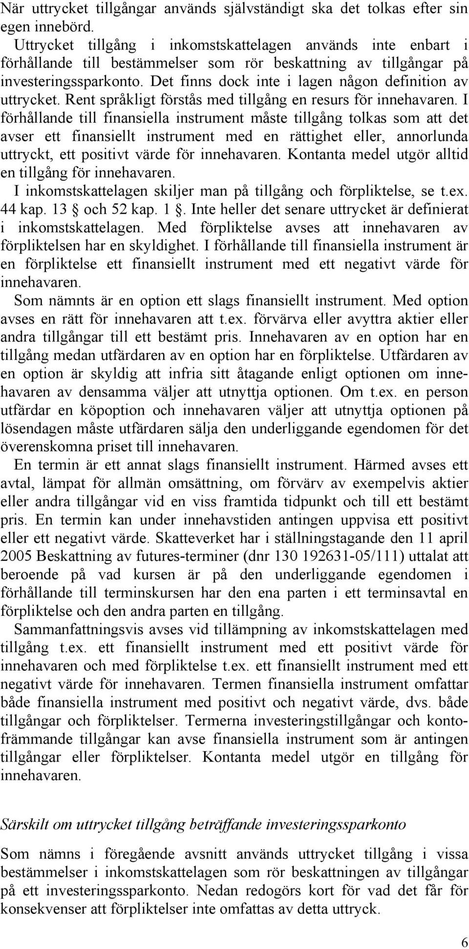 Det finns dock inte i lagen någon definition av uttrycket. Rent språkligt förstås med tillgång en resurs för innehavaren.