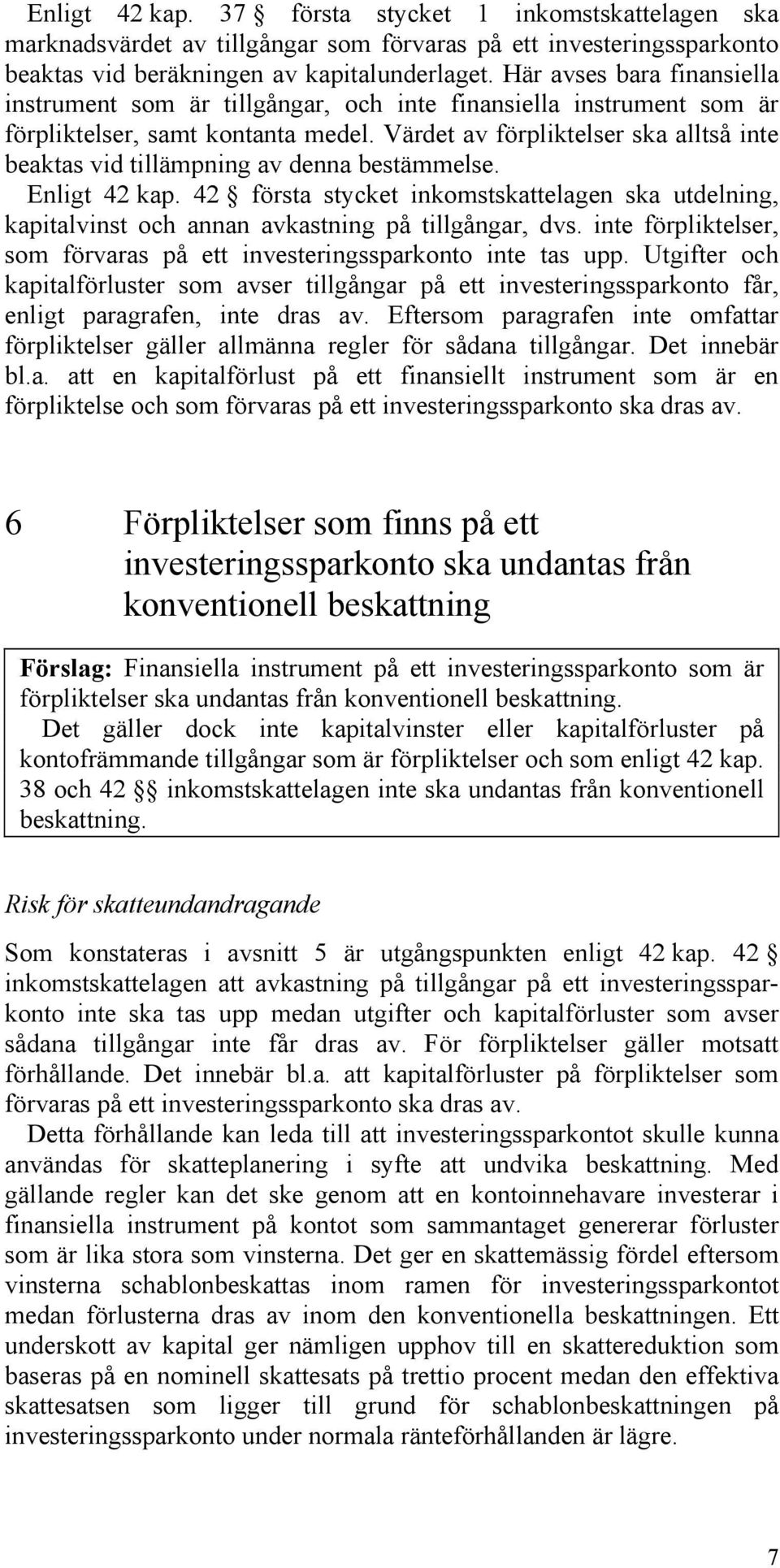 Värdet av förpliktelser ska alltså inte beaktas vid tillämpning av denna bestämmelse. Enligt 42 kap.