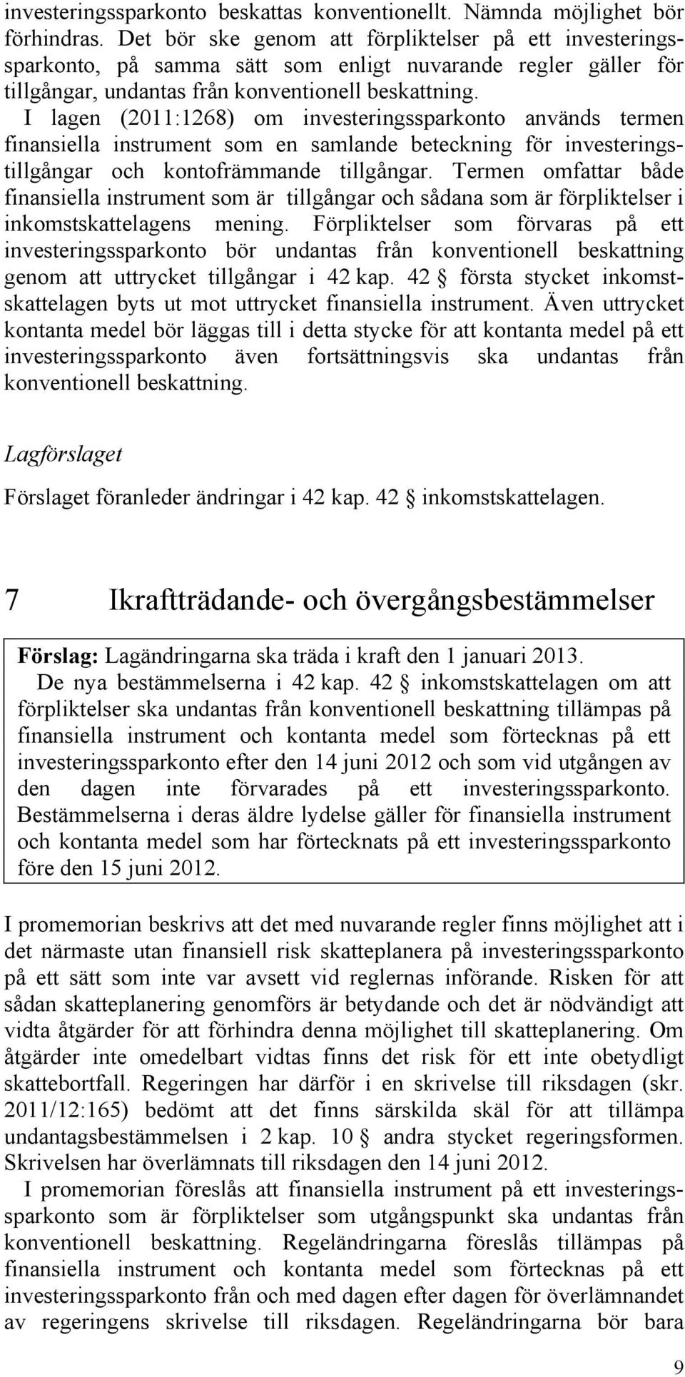 I lagen (2011:1268) om investeringssparkonto används termen finansiella instrument som en samlande beteckning för investeringstillgångar och kontofrämmande tillgångar.