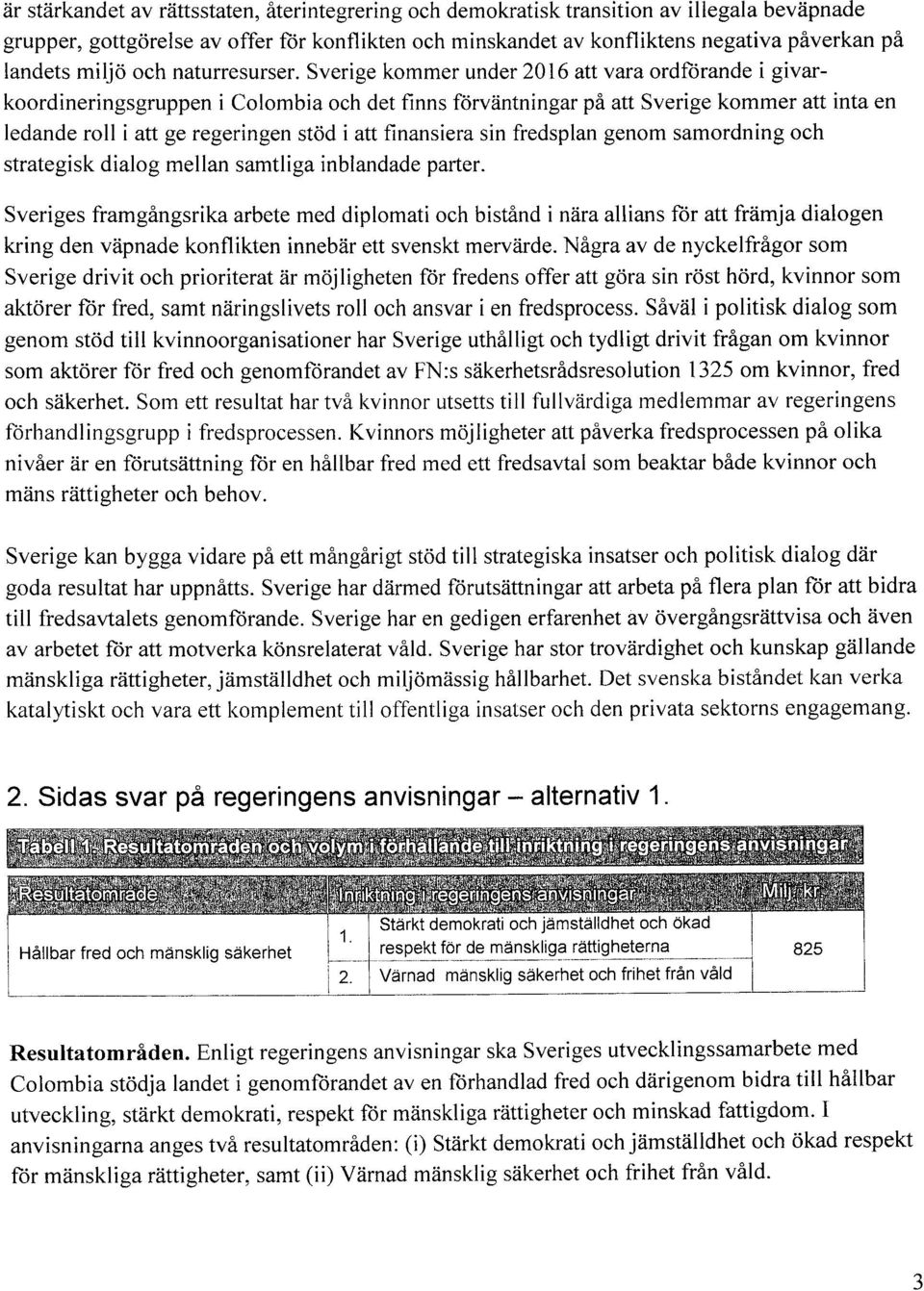 Sverge kommer under 2016 att vara ordförande gvar - koordnerngsgruppen Colomba och det fnns förväntnngar på att Sverge kommer att nta en ledande roll att ge regerngen stöd att fnansera sn fredsplan