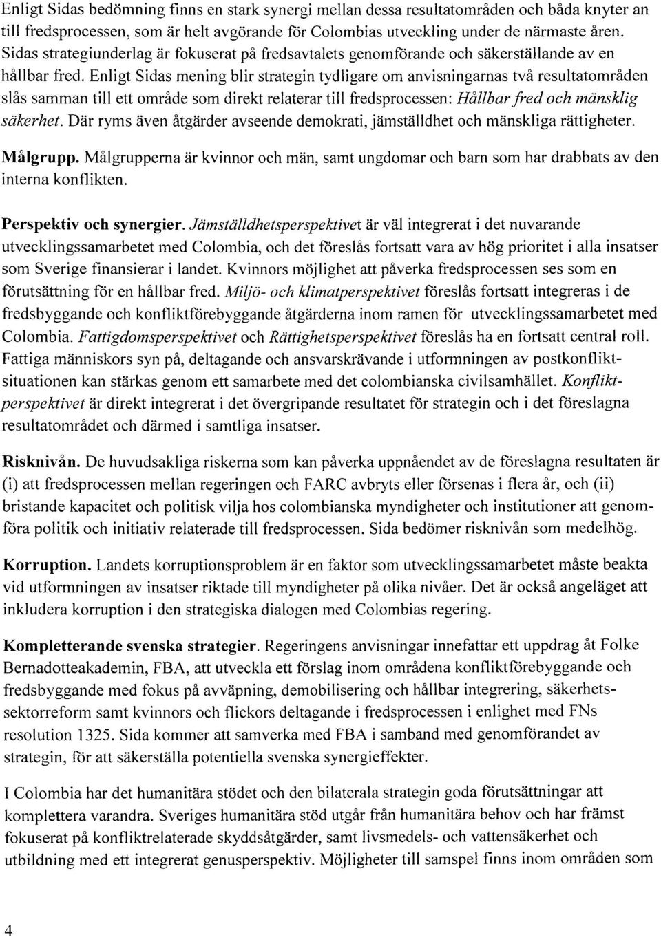 Enl gt Sdas menng blr strategn tydl gate om anvsnngarnas två resultatområden slås samman tll ett område som drekt relaterar tll fredsprocessen: Hållbar fred och mänsklg säkerhet.