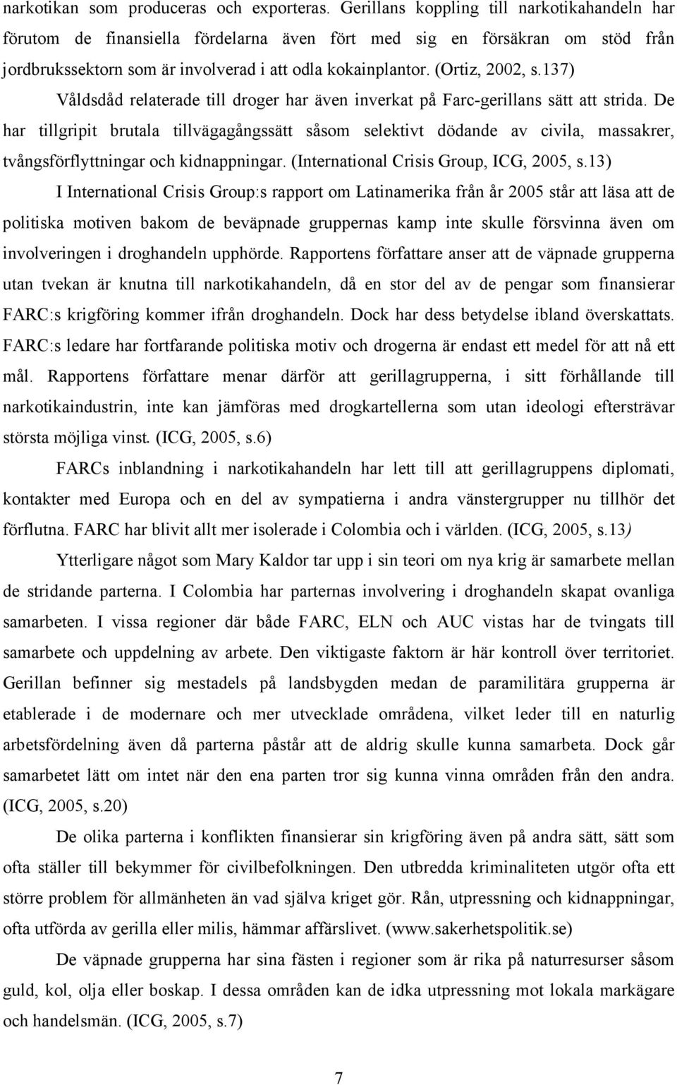 137) Våldsdåd relaterade till droger har även inverkat på Farc-gerillans sätt att strida.
