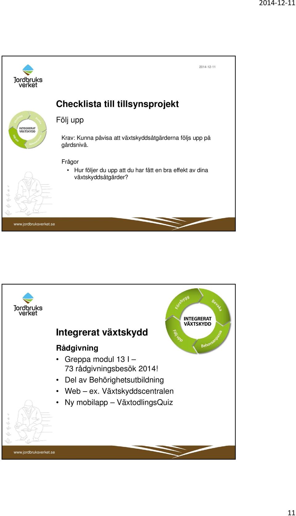 Frågor Hur följer du upp att du har fått en bra effekt av dina växtskyddsåtgärder?