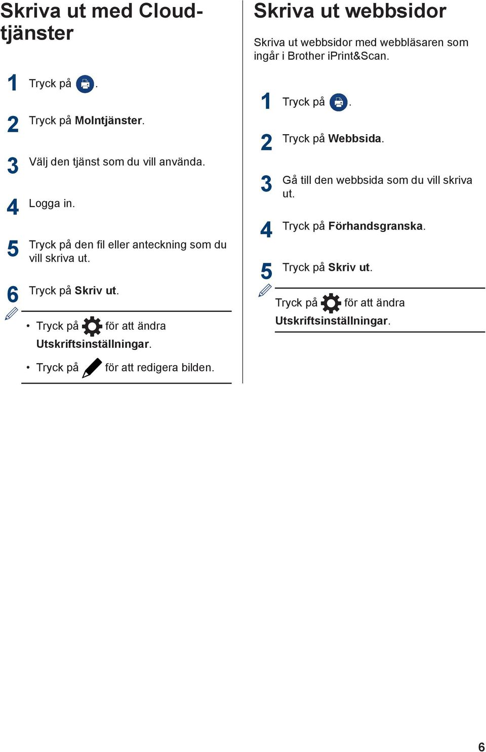 Skriva ut webbsidor Skriva ut webbsidor med webbläsaren som ingår i Brother iprint&scan. Tryck på Webbsida.