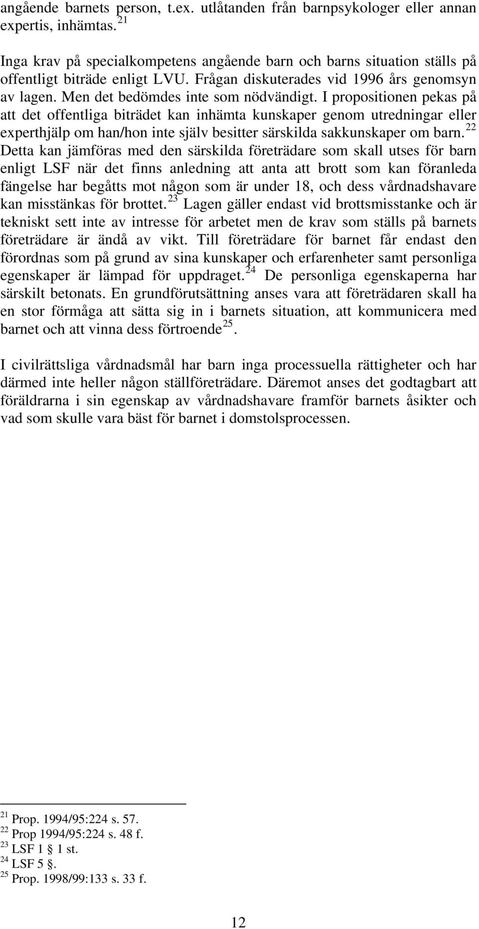 I propositionen pekas på att det offentliga biträdet kan inhämta kunskaper genom utredningar eller experthjälp om han/hon inte själv besitter särskilda sakkunskaper om barn.