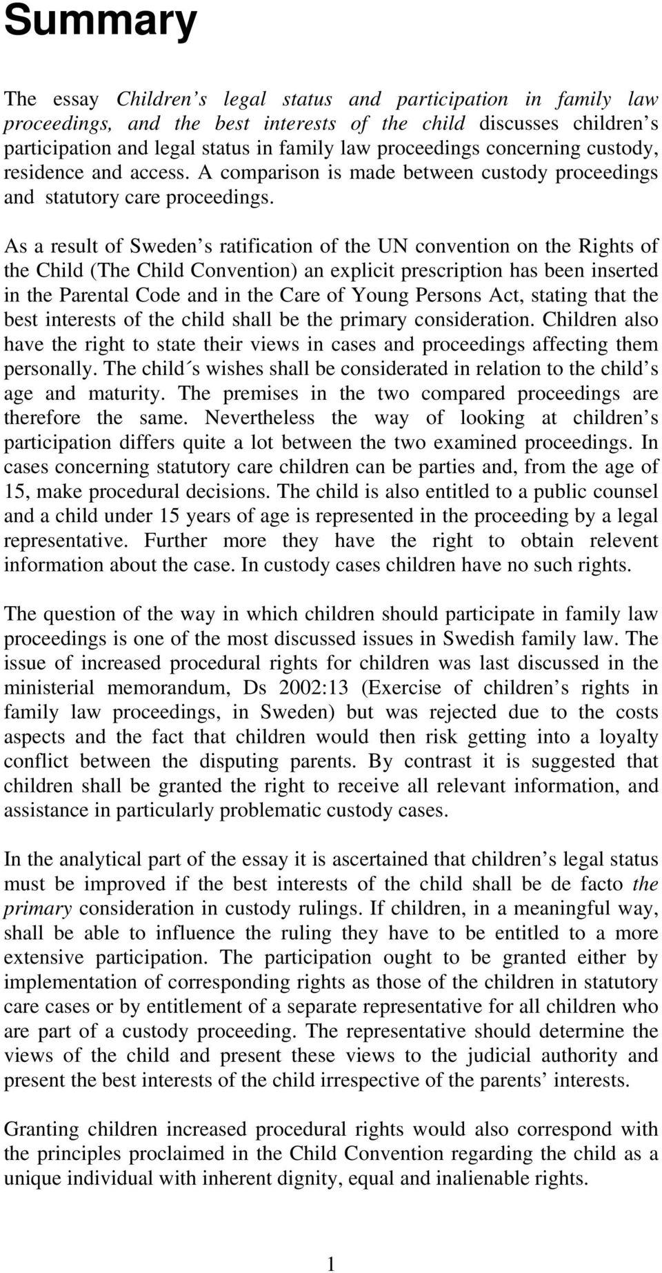 As a result of Sweden s ratification of the UN convention on the Rights of the Child (The Child Convention) an explicit prescription has been inserted in the Parental Code and in the Care of Young