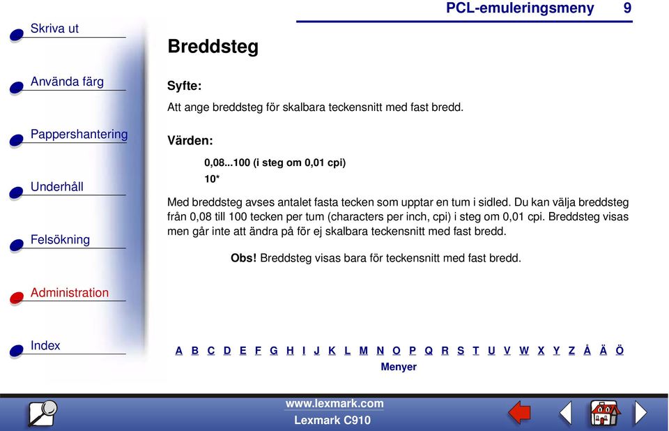 Du kan välja breddsteg från 0,08 till 100 tecken per tum (characters per inch, cpi) i steg om 0,01 cpi.