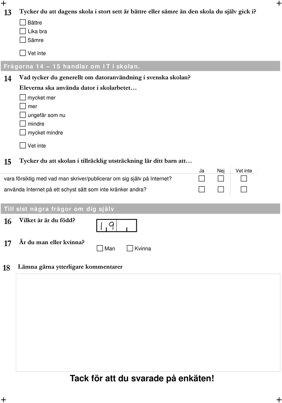 Eleverna ska använda dator i skolarbetet mer mer ungefär som nu mindre mindre 15 Tycker du att skolan i tillräcklig lär ditt barn att vara försiktig med vad man