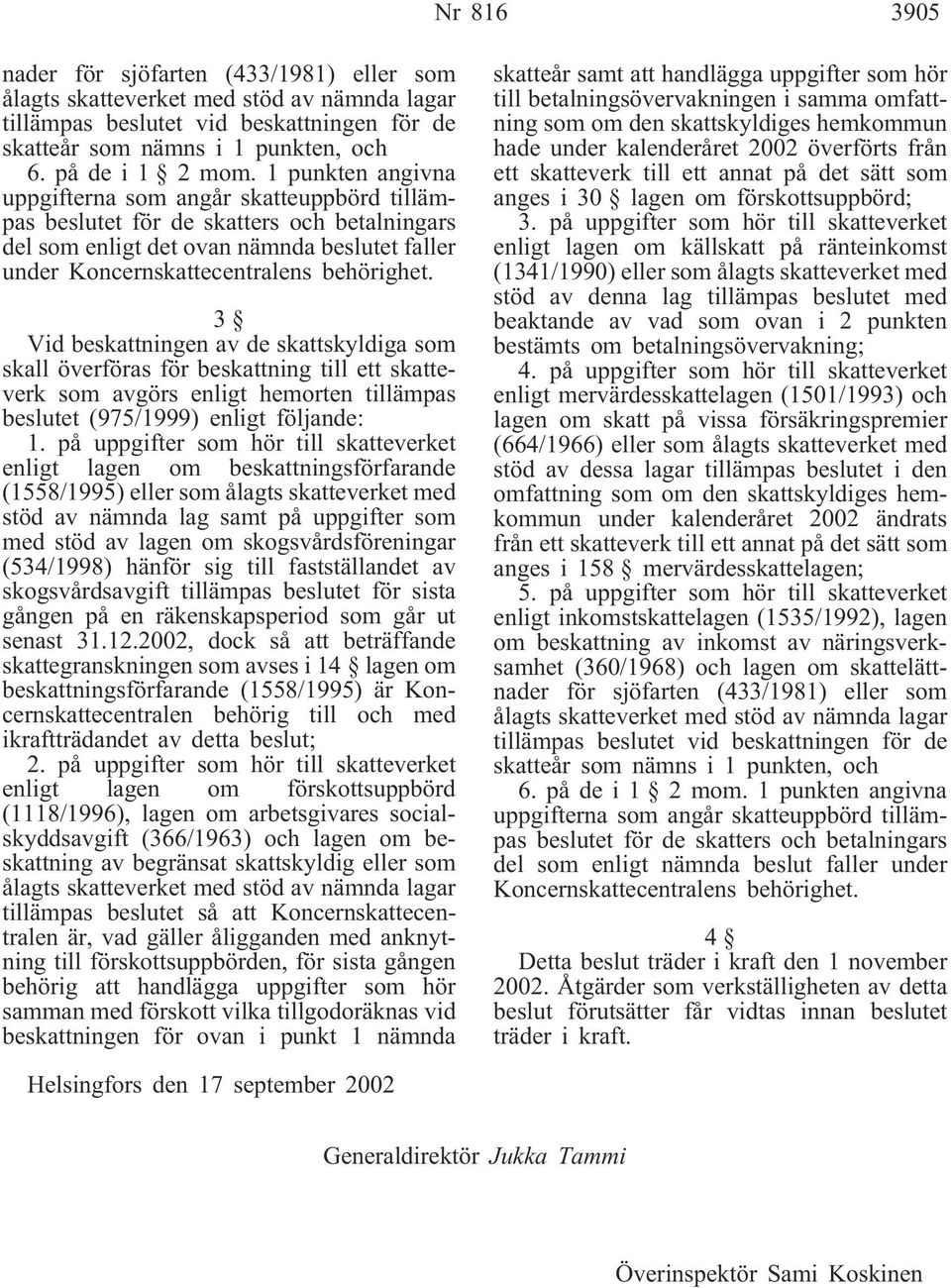 3 Vid beskattningen av de skattskyldiga som skall överföras för beskattning till ett skatteverk som avgörs enligt hemorten tillämpas beslutet (975/1999) enligt följande: 1.