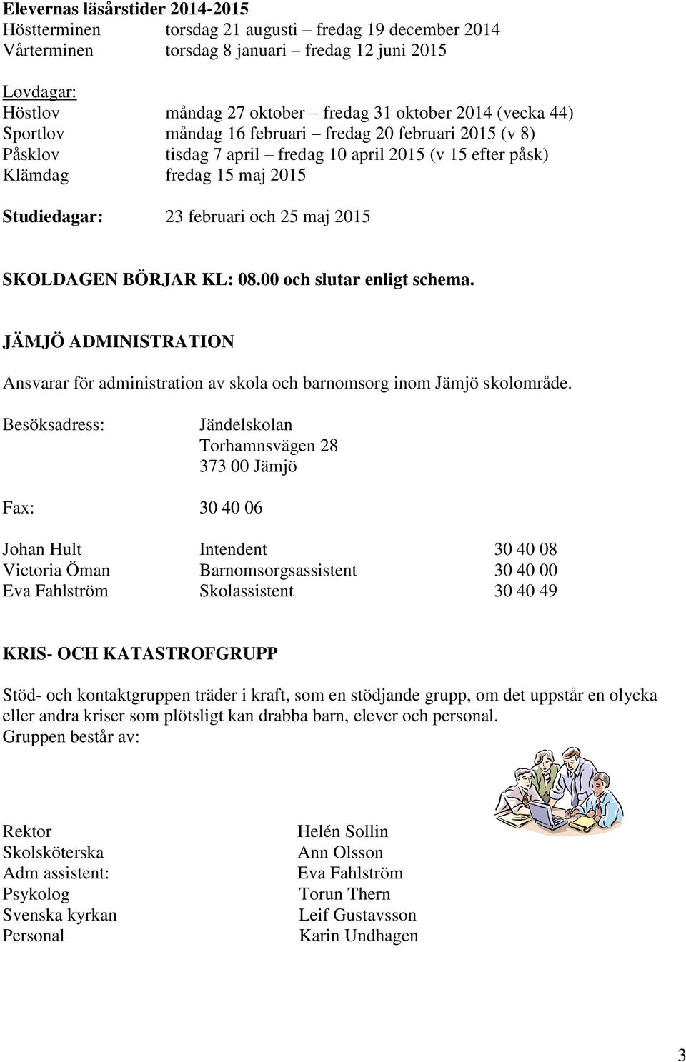 SKOLDAGEN BÖRJAR KL: 08.00 och slutar enligt schema. JÄMJÖ ADMINISTRATION Ansvarar för administration av skola och barnomsorg inom Jämjö skolområde.
