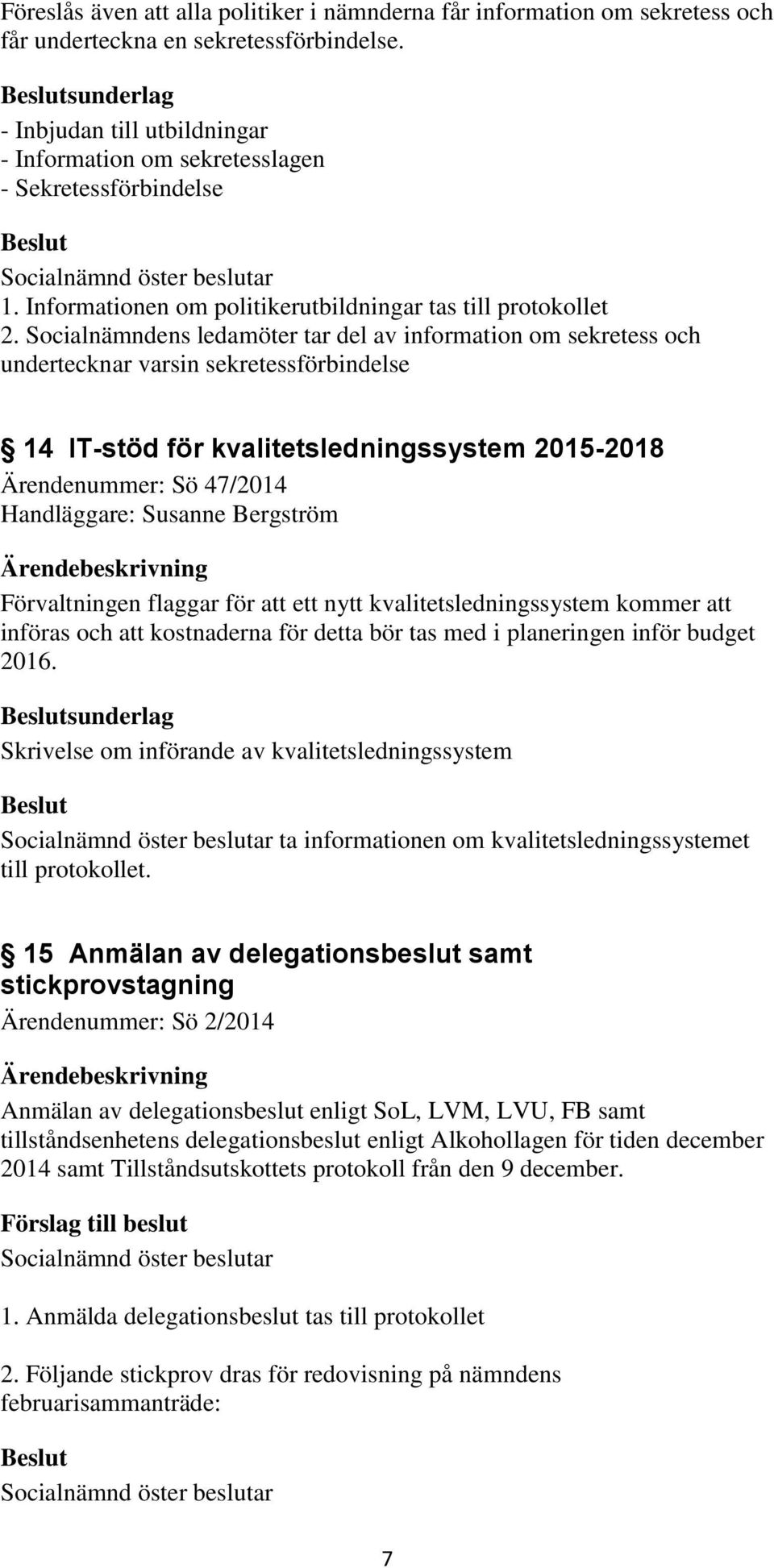 Socialnämndens ledamöter tar del av information om sekretess och undertecknar varsin sekretessförbindelse 14 IT-stöd för kvalitetsledningssystem 2015-2018 Ärendenummer: Sö 47/2014 Handläggare: