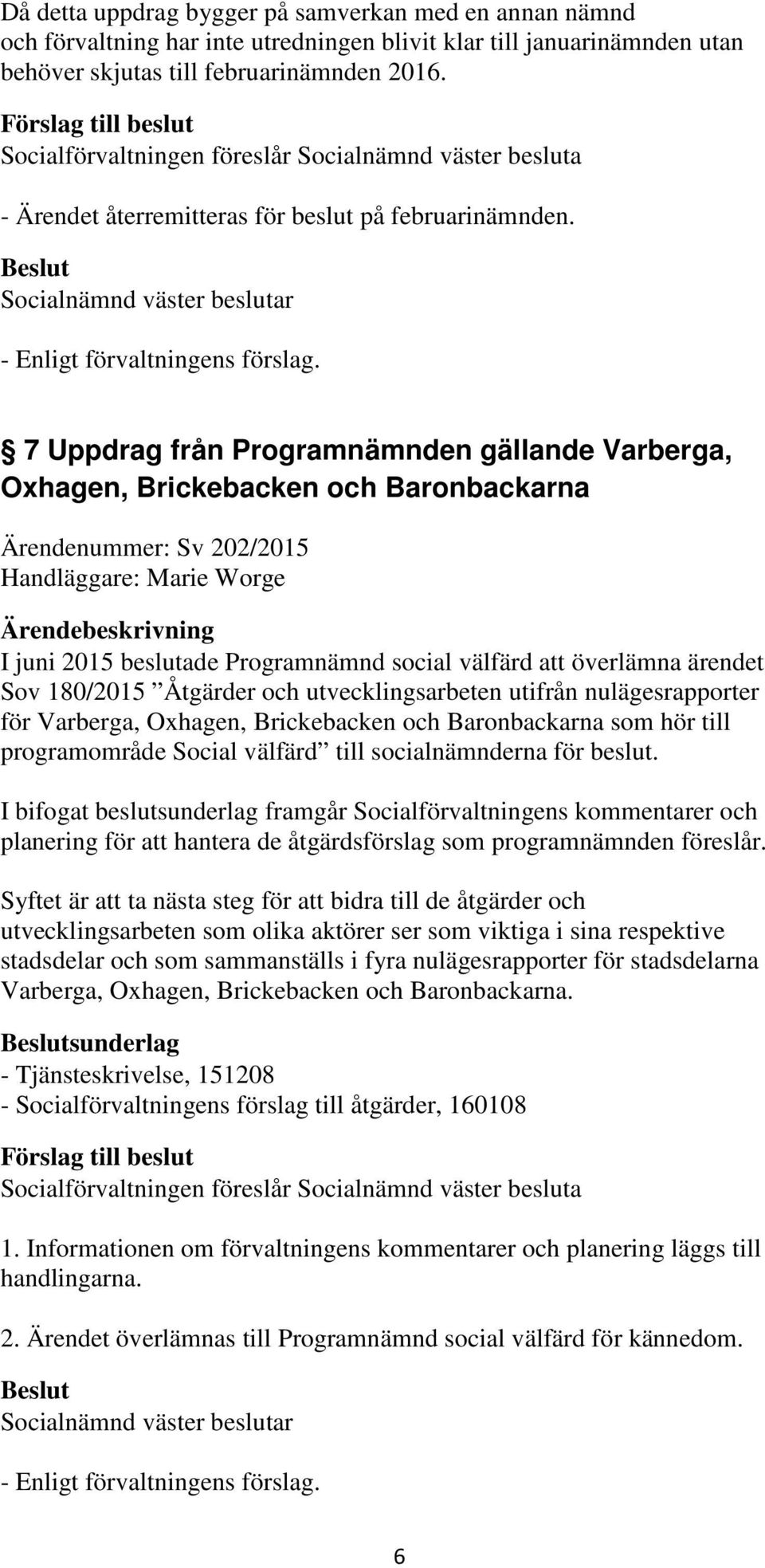 7 Uppdrag från Programnämnden gällande Varberga, Oxhagen, Brickebacken och Baronbackarna Ärendenummer: Sv 202/2015 Handläggare: Marie Worge I juni 2015 beslutade Programnämnd social välfärd att