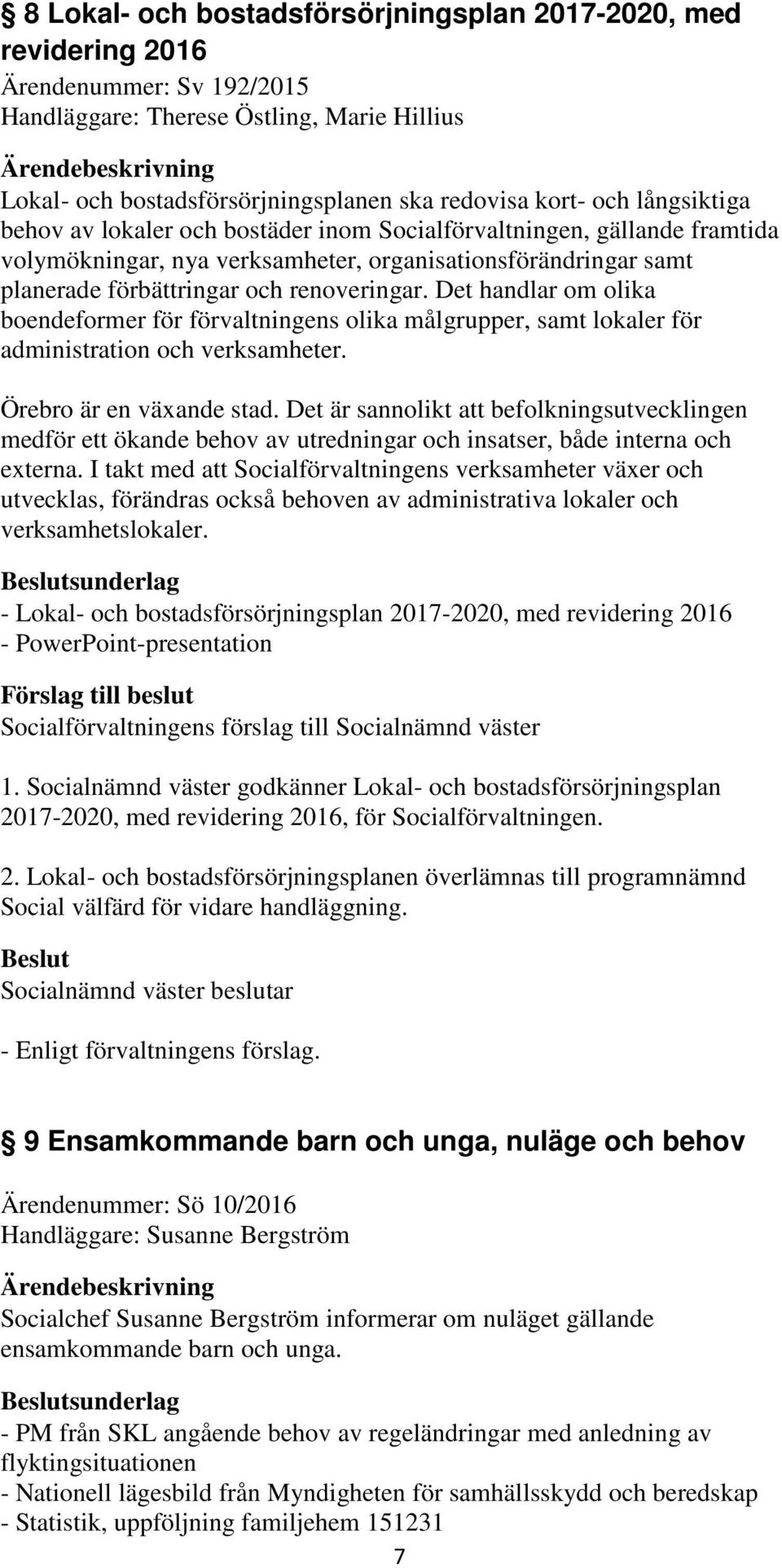 Det handlar om olika boendeformer för förvaltningens olika målgrupper, samt lokaler för administration och verksamheter. Örebro är en växande stad.