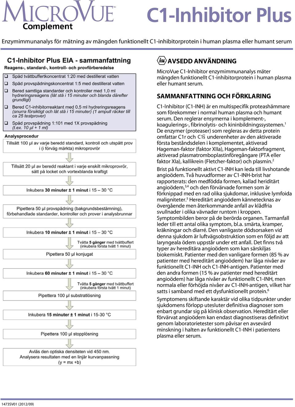 SAMMANFATTNING OCH FÖRKLARING C1-lnhibitor (C1-INH) är en multispecifik proteashämmare som förekommer i normal human plasma och humant serum.