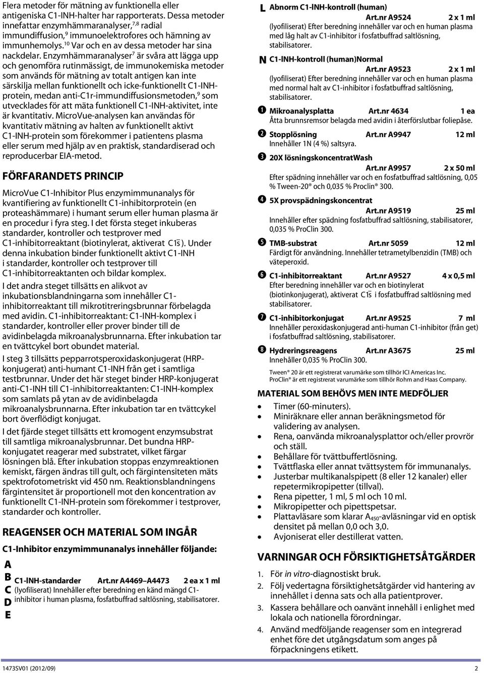 Enzymhämmaranalyser 7 är svåra att lägga upp och genomföra rutinmässigt, de immunokemiska metoder som används för mätning av totalt antigen kan inte särskilja mellan funktionellt och