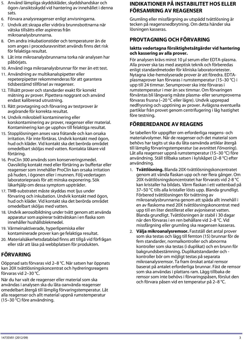 Om andra inkubationstider och temperaturer än de som anges i proceduravsnittet används finns det risk för felaktiga resultat. 9. Låt inte mikroanalysbrunnarna torka när analysen har påbörjats. 10.
