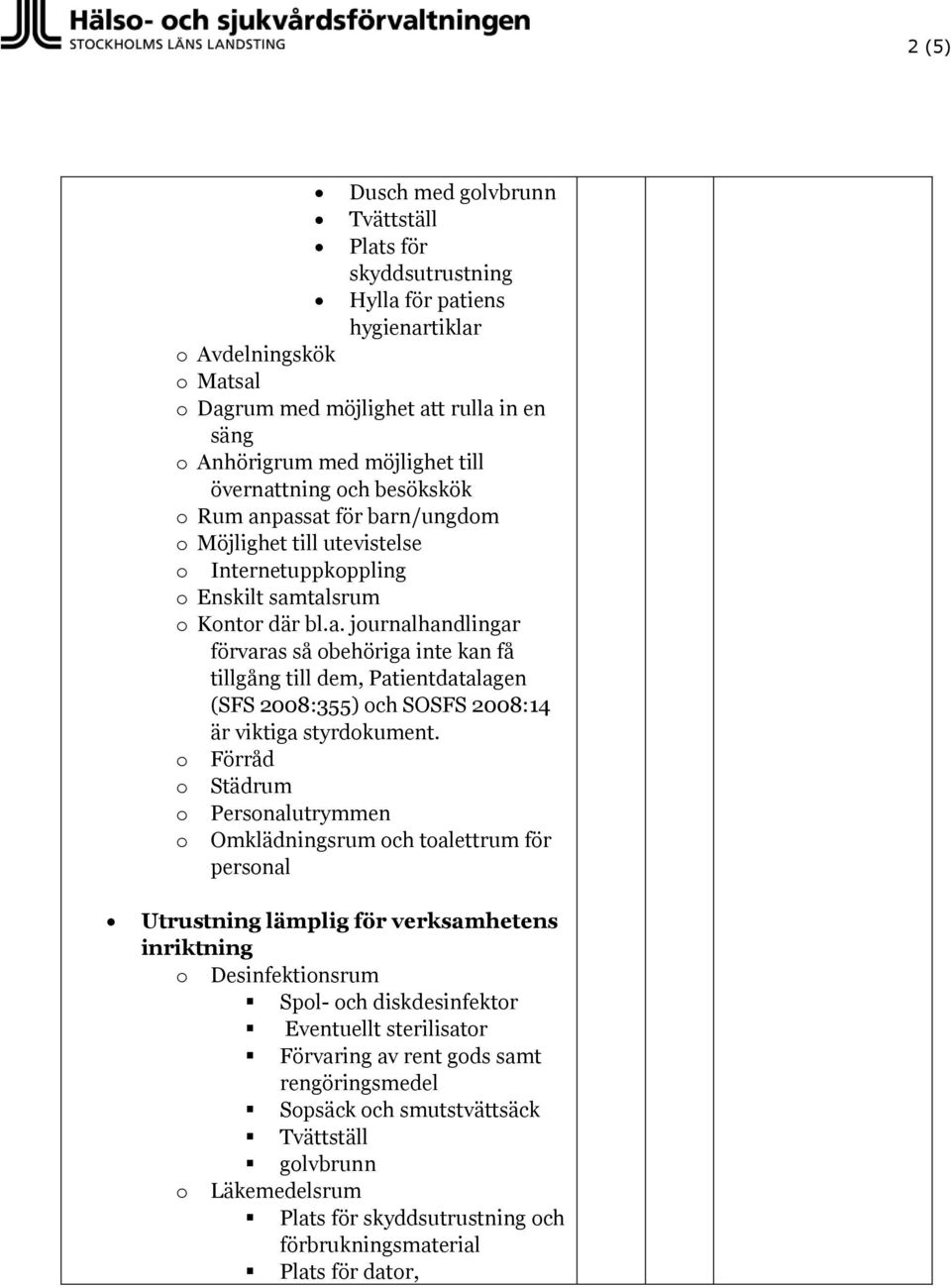 o Förråd o Städrum o Personalutrymmen o Omklädningsrum och toalettrum för personal Utrustning lämplig för verksamhetens inriktning o Desinfektionsrum Spol- och diskdesinfektor Eventuellt sterilisator