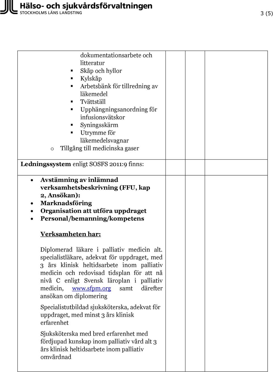 Personal/bemanning/kompetens Verksamheten har: Diplomerad läkare i palliativ medicin alt.