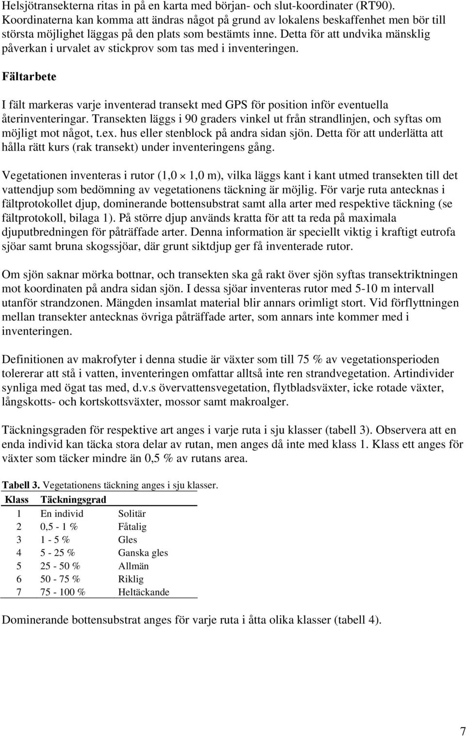 Detta för att undvika mänsklig påverkan i urvalet av stickprov som tas med i inventeringen.