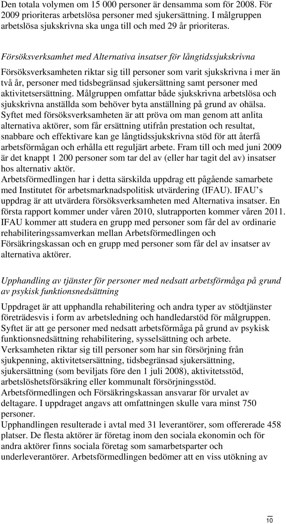 Försöksverksamhet med Alternativa insatser för långtidssjukskrivna Försöksverksamheten riktar sig till personer som varit sjukskrivna i mer än två år, personer med tidsbegränsad sjukersättning samt