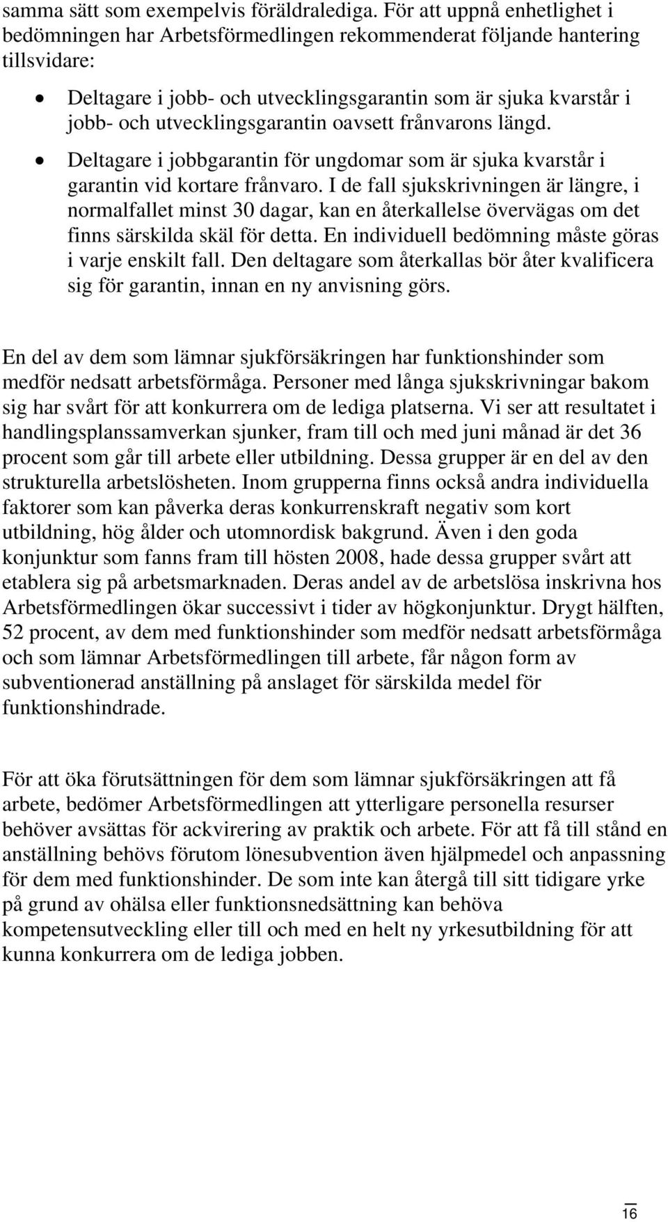 utvecklingsgarantin oavsett frånvarons längd. Deltagare i jobbgarantin för ungdomar som är sjuka kvarstår i garantin vid kortare frånvaro.