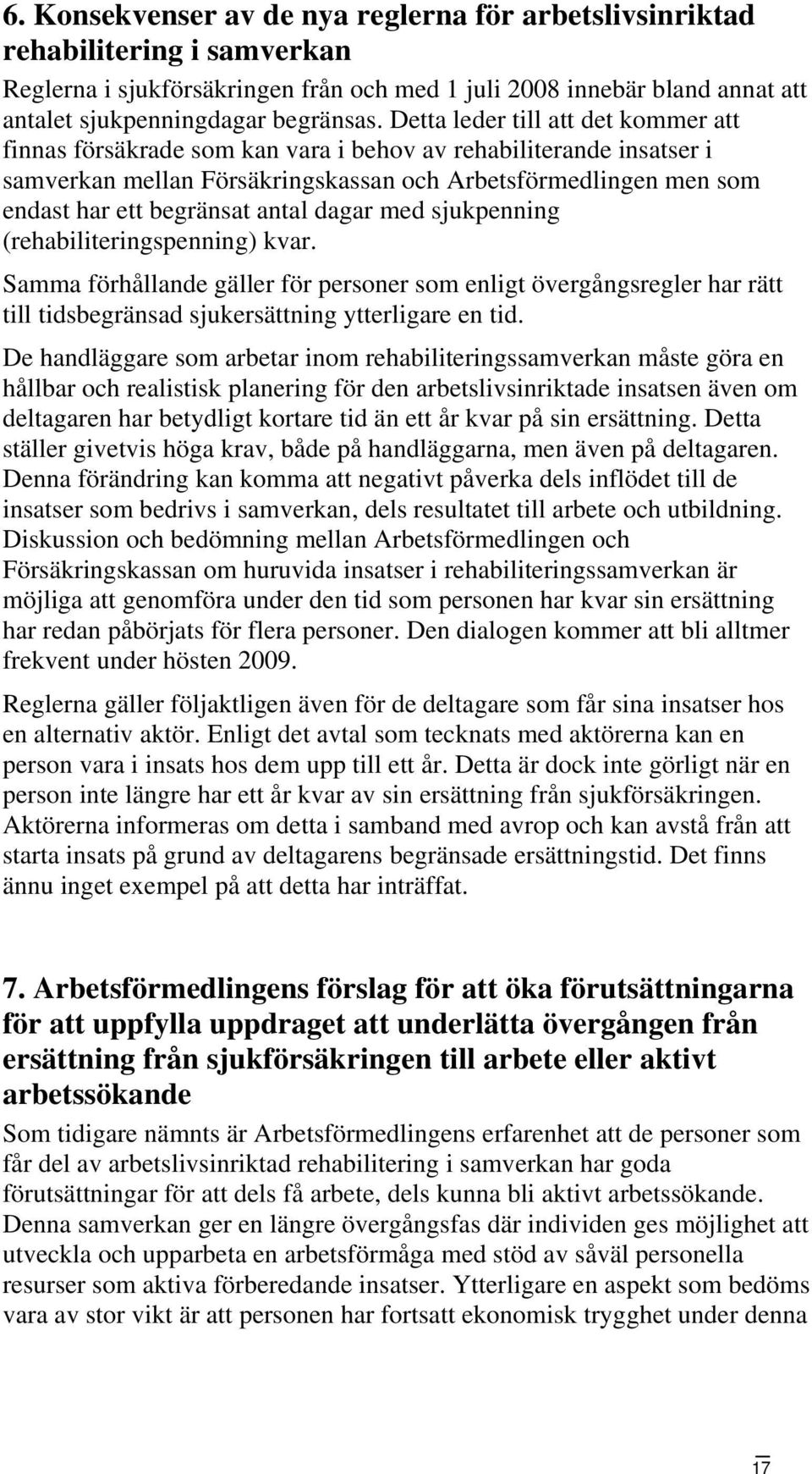 antal dagar med sjukpenning (rehabiliteringspenning) kvar. Samma förhållande gäller för personer som enligt övergångsregler har rätt till tidsbegränsad sjukersättning ytterligare en tid.