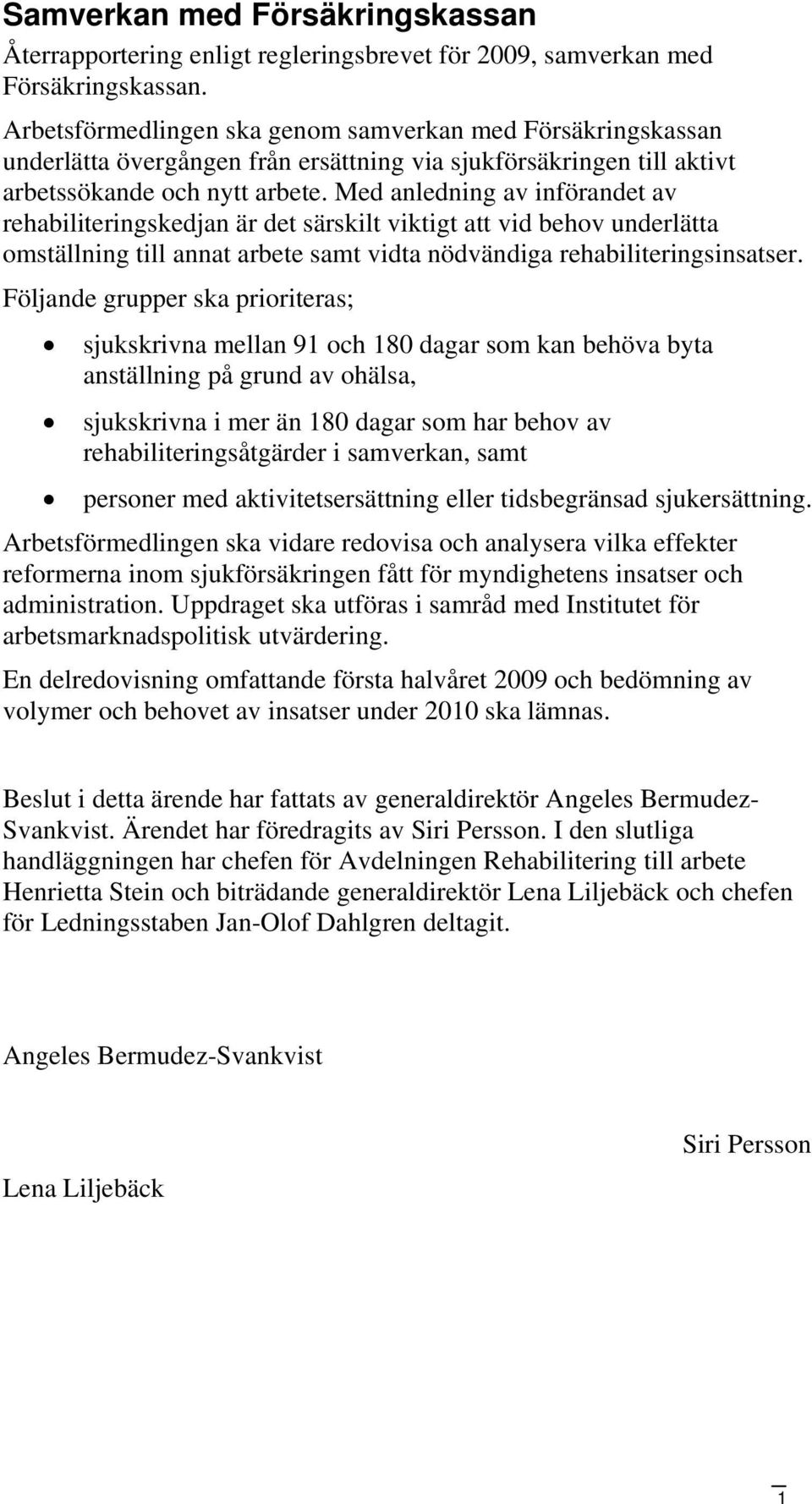 Med anledning av införandet av rehabiliteringskedjan är det särskilt viktigt att vid behov underlätta omställning till annat arbete samt vidta nödvändiga rehabiliteringsinsatser.