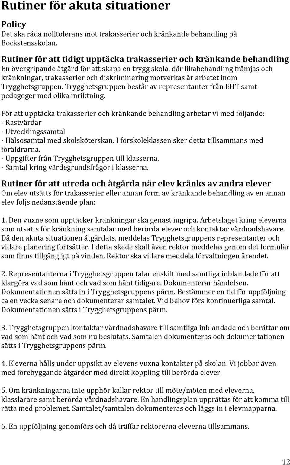 motverkas är arbetet inom Trygghetsgruppen. Trygghetsgruppen består av representanter från EHT samt pedagoger med olika inriktning.