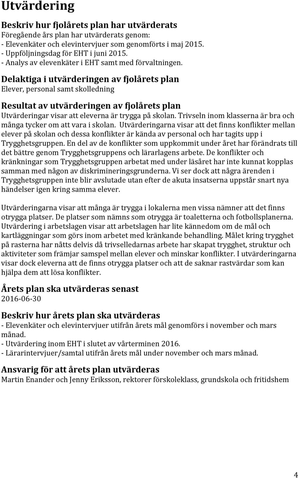 Delaktiga i utvärderingen av fjolårets plan Elever, personal samt skolledning Resultat av utvärderingen av fjolårets plan Utvärderingar visar att eleverna är trygga på skolan.