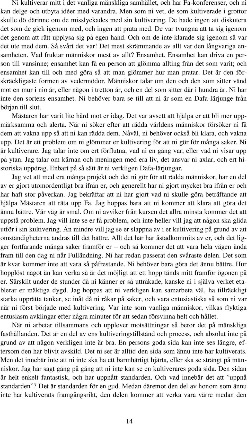 De var tvungna att ta sig igenom det genom att rätt upplysa sig på egen hand. Och om de inte klarade sig igenom så var det ute med dem. Så svårt det var!