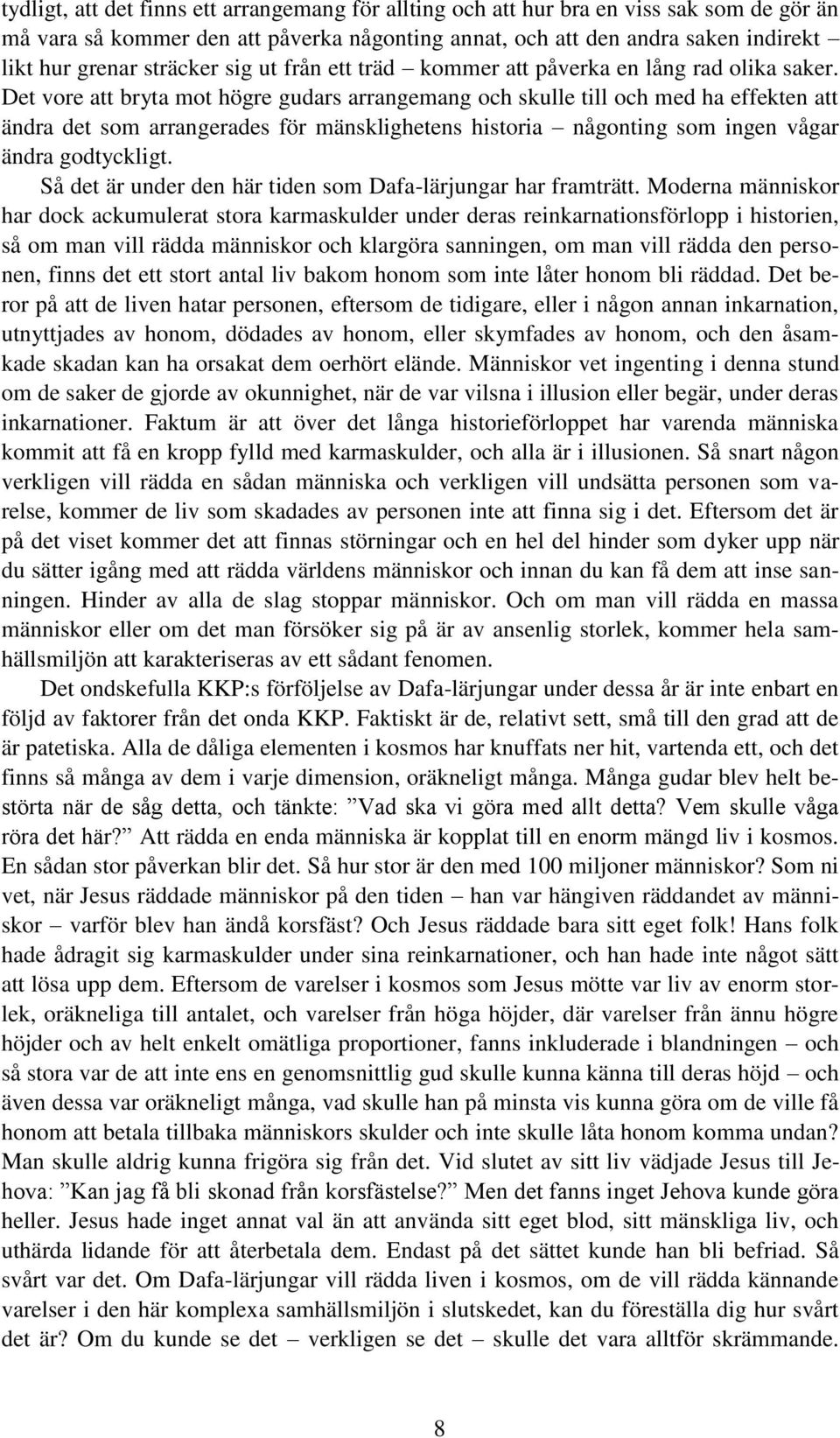 Det vore att bryta mot högre gudars arrangemang och skulle till och med ha effekten att ändra det som arrangerades för mänsklighetens historia någonting som ingen vågar ändra godtyckligt.