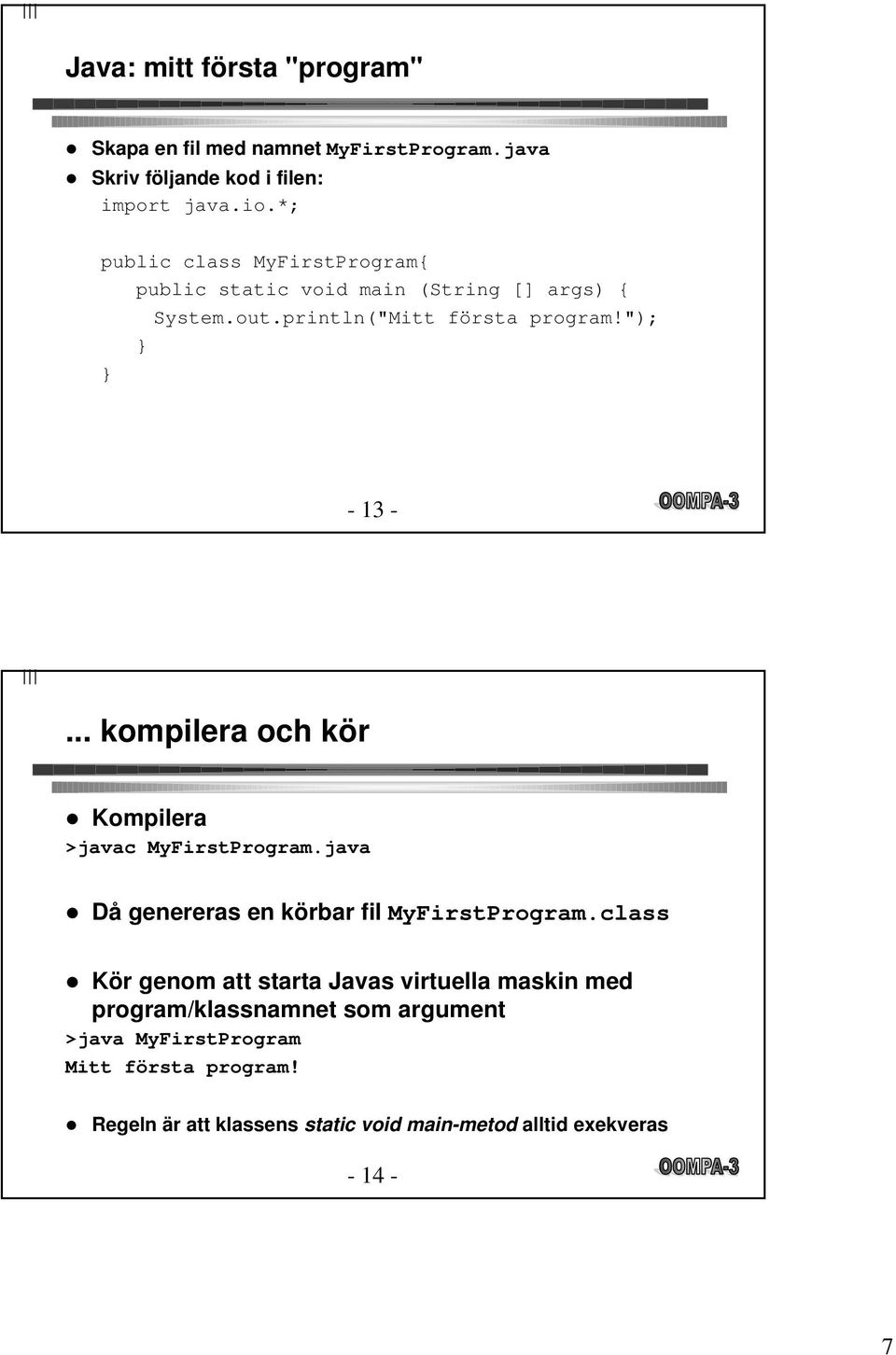 .. kompilera och kör l Kompilera >javac MyFirstProgram.java l Då genereras en körbar fil MyFirstProgram.