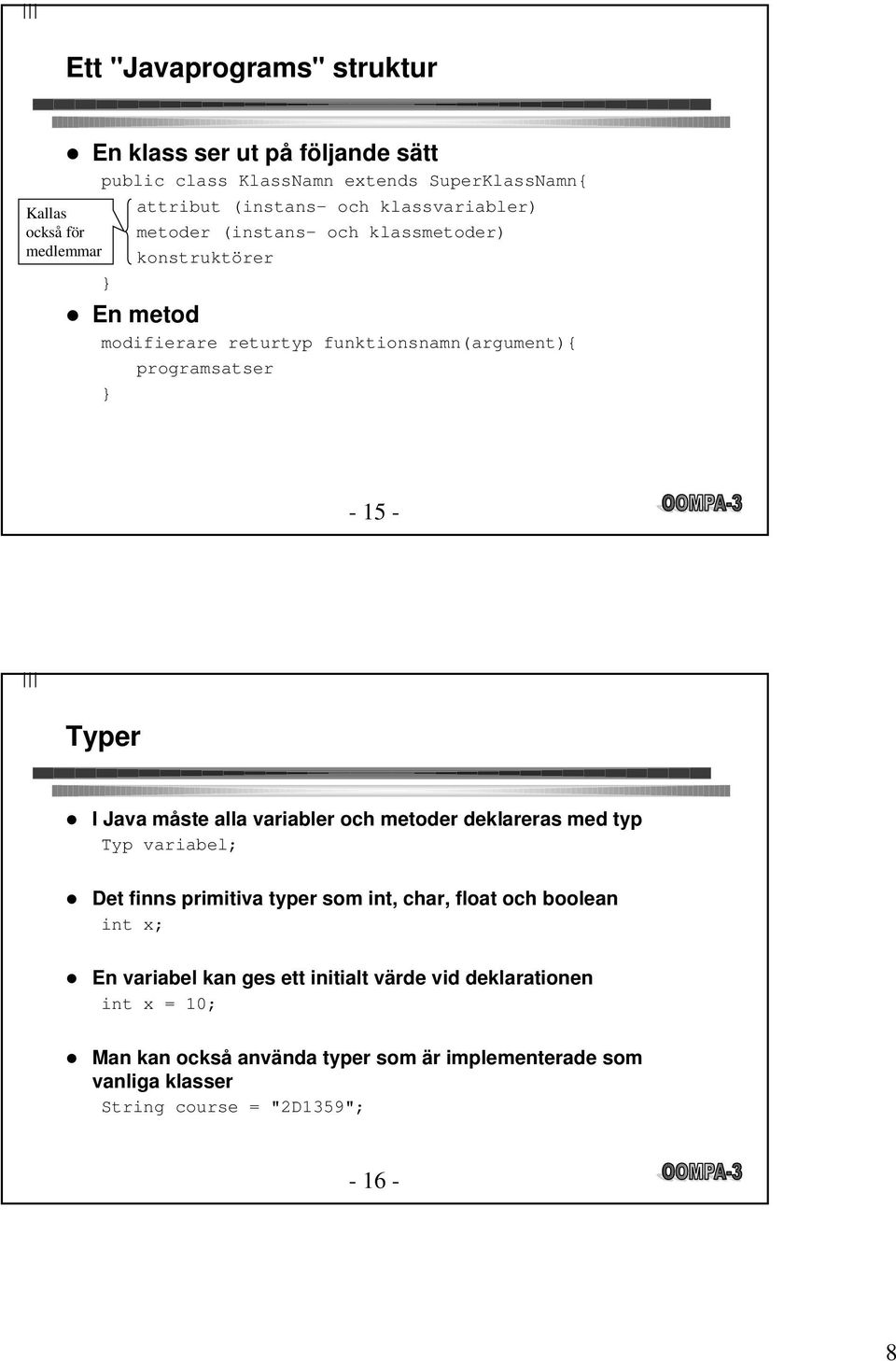 I Java måste alla variabler och metoder deklareras med typ Typ variabel; l Det finns primitiva typer som int, char, float och boolean int x; l En variabel