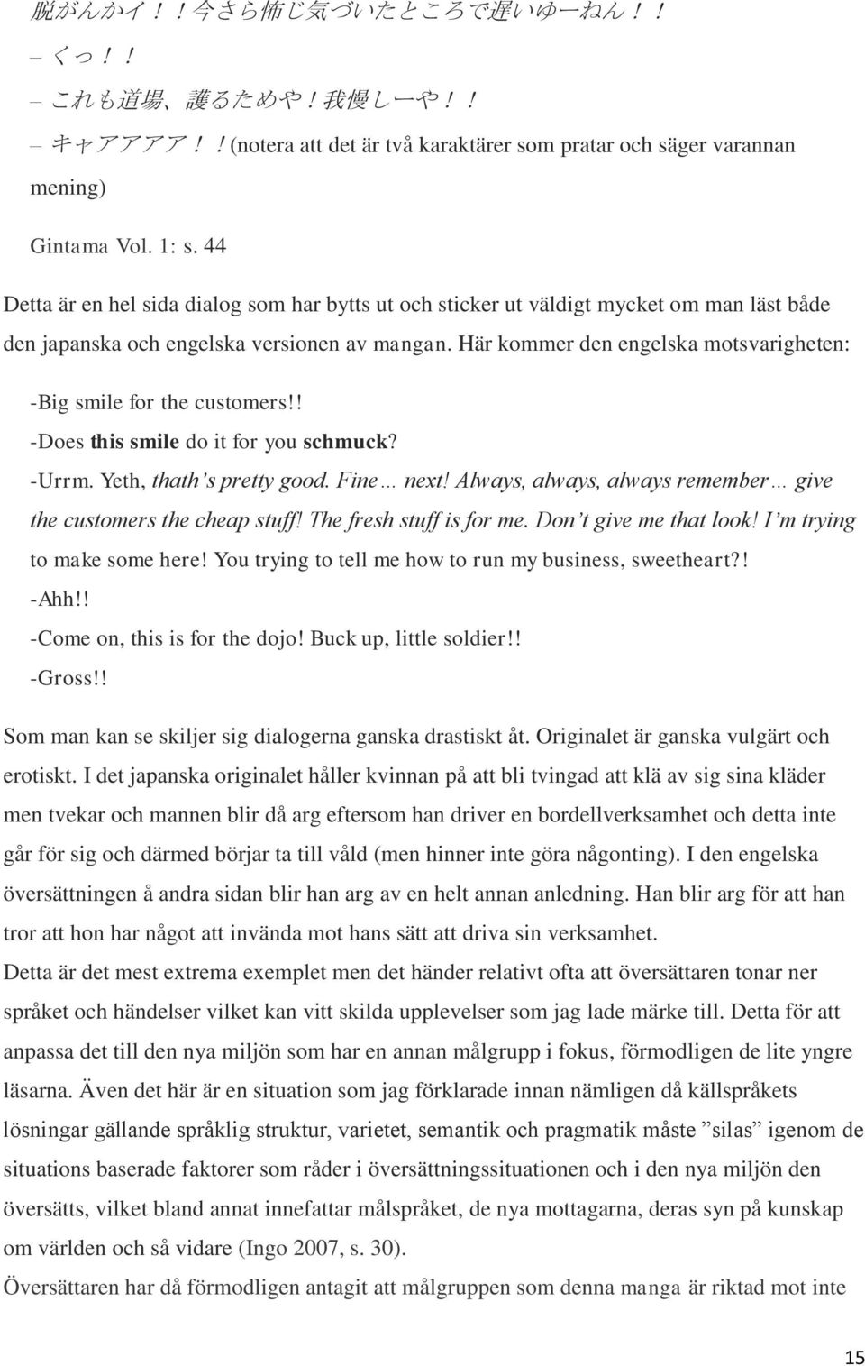 Här kommer den engelska motsvarigheten: -Big smile for the customers!! -Does this smile do it for you schmuck? -Urrm. Yeth, thath s pretty good. Fine next!