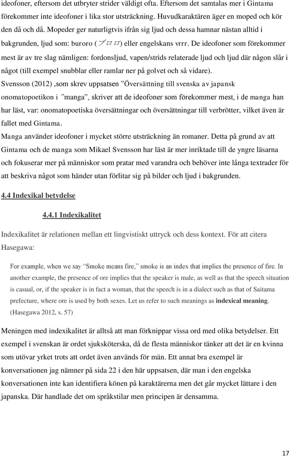 De ideofoner som förekommer mest är av tre slag nämligen: fordonsljud, vapen/strids relaterade ljud och ljud där någon slår i något (till exempel snubblar eller ramlar ner på golvet och så vidare).