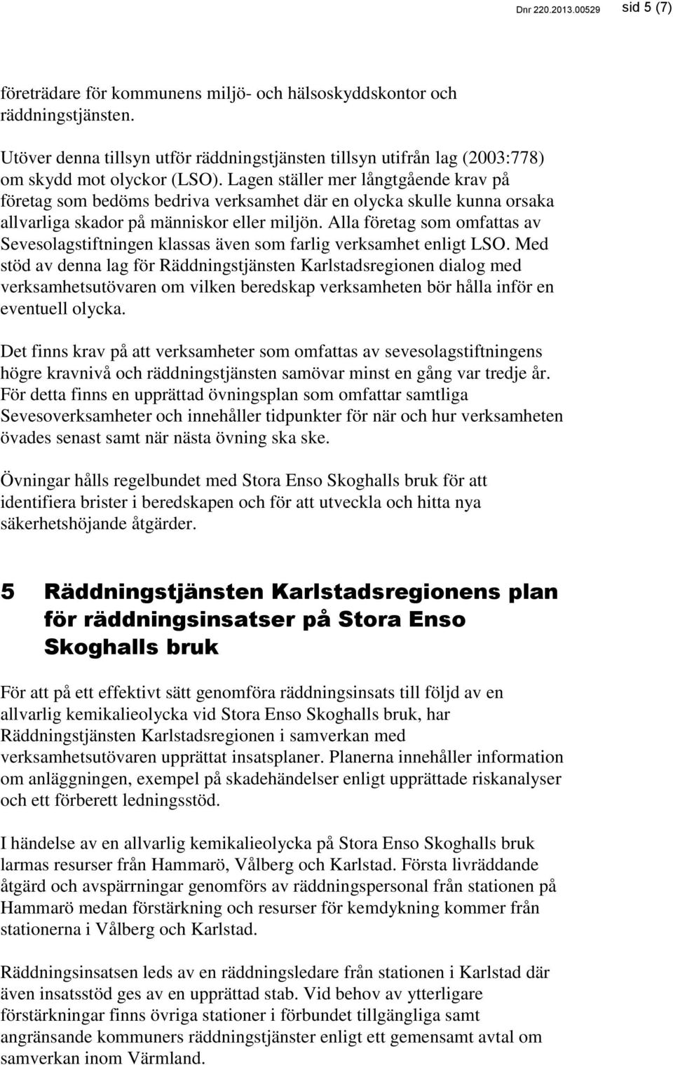 Lagen ställer mer långtgående krav på företag som bedöms bedriva verksamhet där en olycka skulle kunna orsaka allvarliga skador på människor eller miljön.