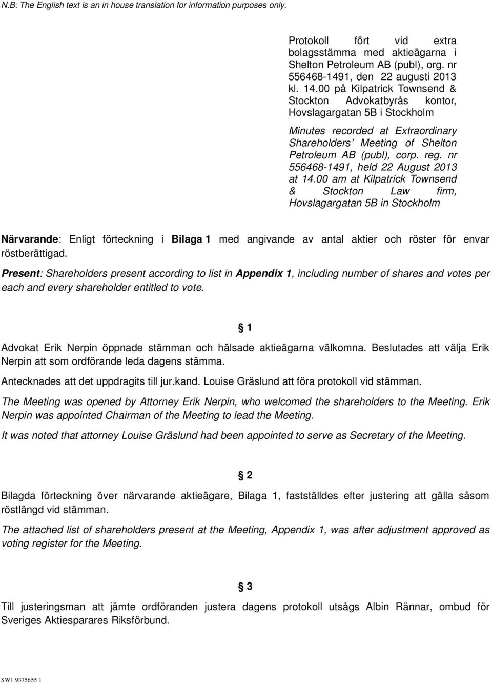 00 på Kilpatrick Townsend & Stockton Advokatbyrås kontor, Hovslagargatan 5B i Stockholm Minutes recorded at Extraordinary Shareholders Meeting of Shelton Petroleum AB (publ), corp. reg.