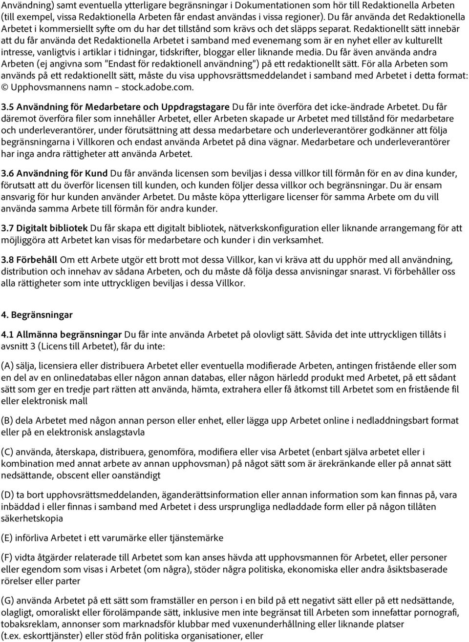 Redaktionellt sätt innebär att du får använda det Redaktionella Arbetet i samband med evenemang som är en nyhet eller av kulturellt intresse, vanligtvis i artiklar i tidningar, tidskrifter, bloggar