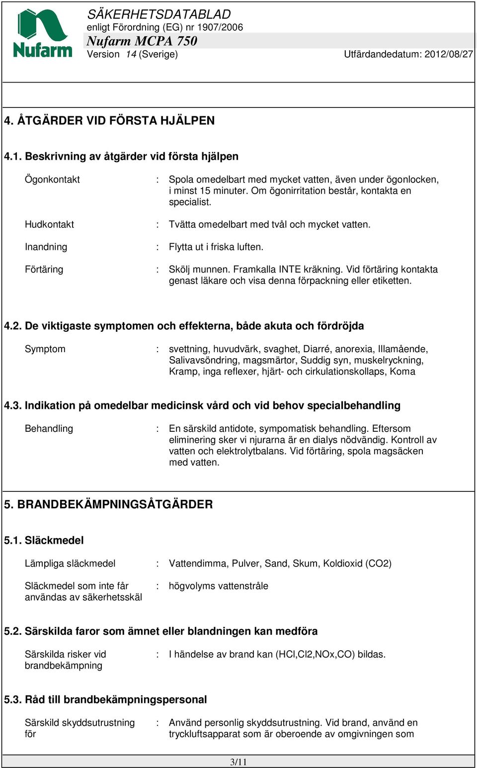 Vid förtäring kontakta genast läkare och visa denna förpackning eller etiketten. 4.2.