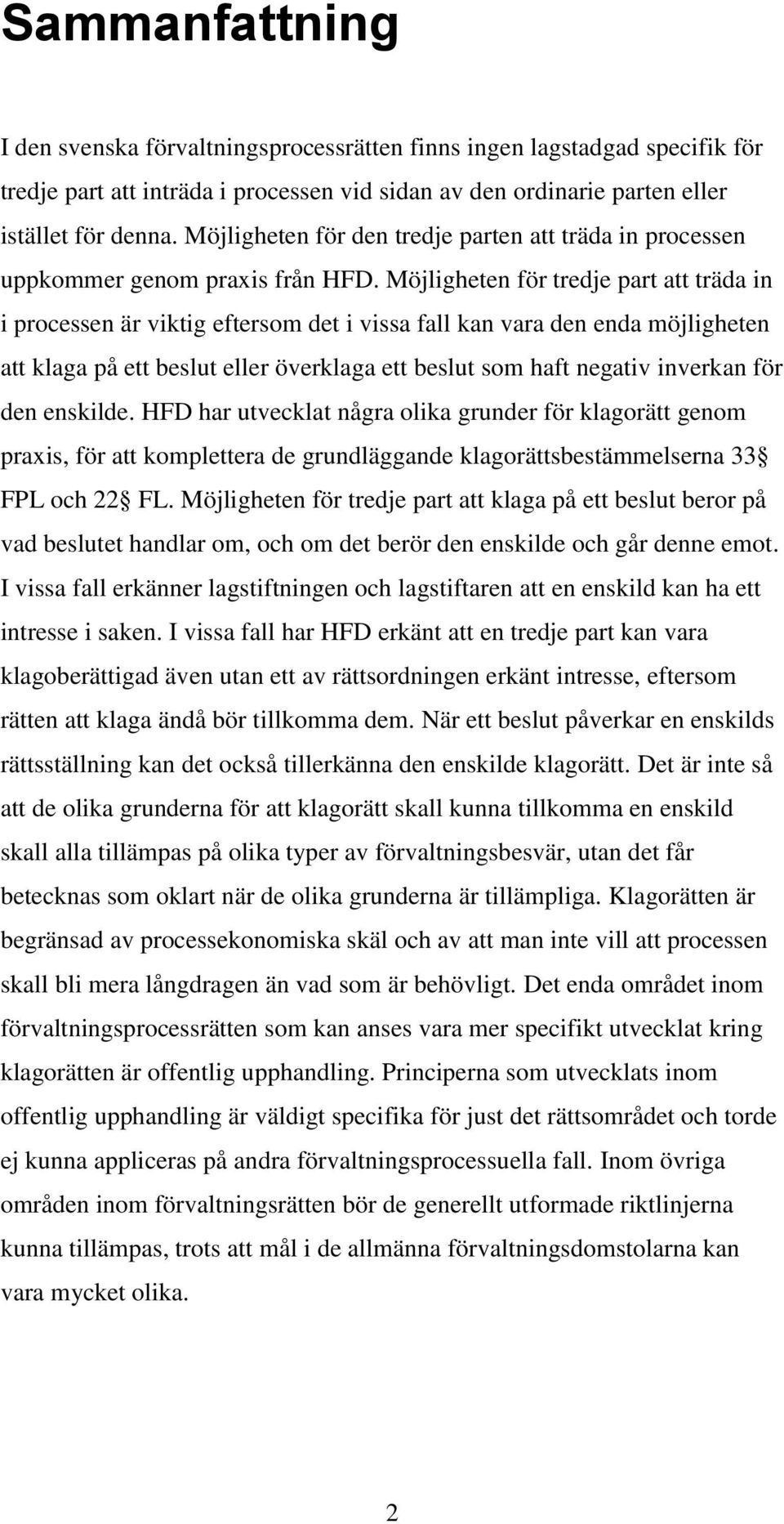 Möjligheten för tredje part att träda in i processen är viktig eftersom det i vissa fall kan vara den enda möjligheten att klaga på ett beslut eller överklaga ett beslut som haft negativ inverkan för