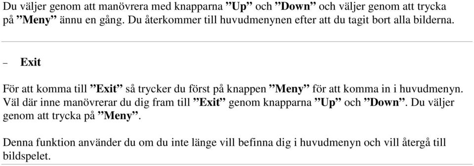 Väl där inne manövrerar du dig fram till Exit genom knapparna Up och Down.