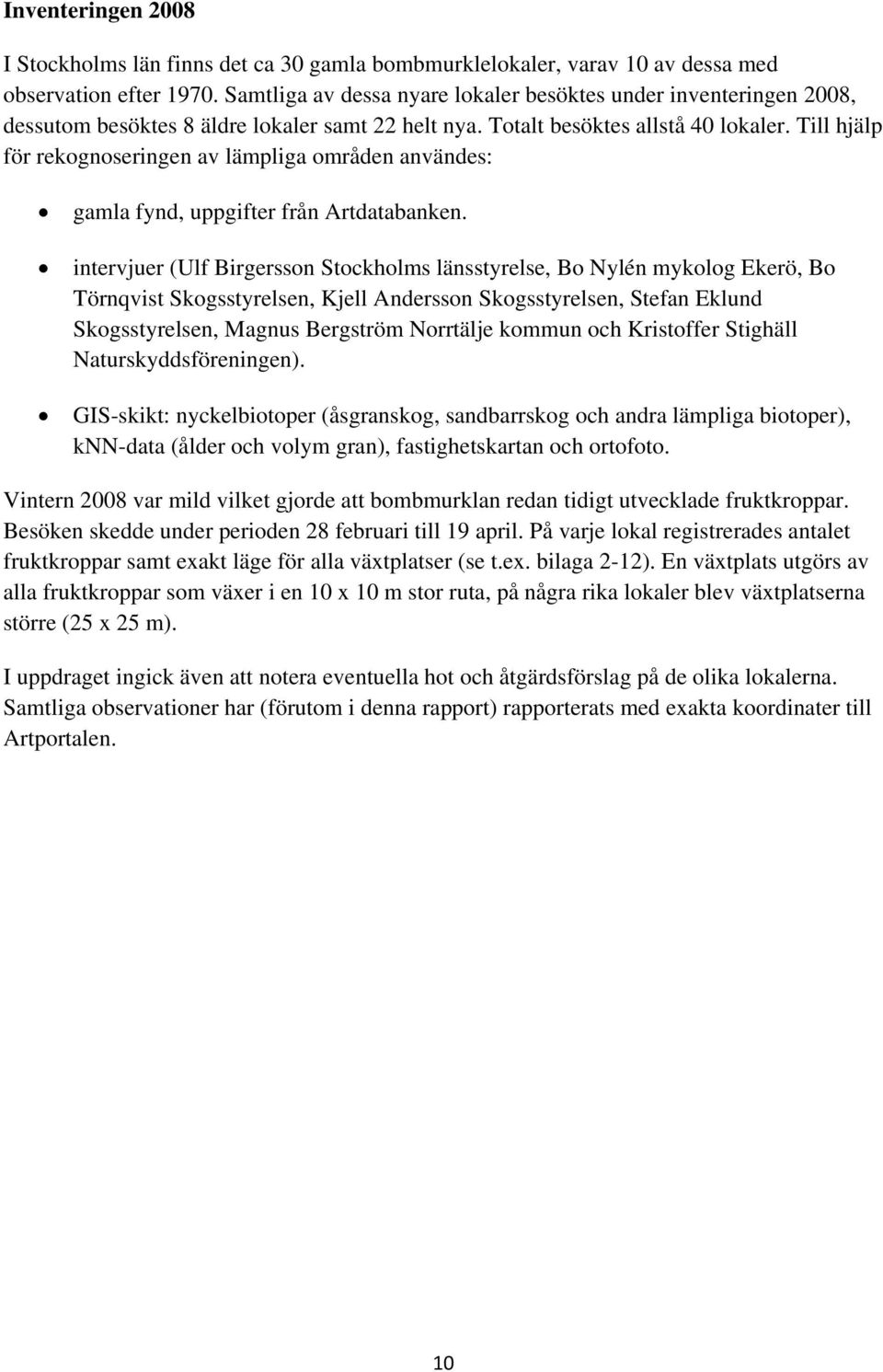 Till hjälp för rekognoseringen av lämpliga områden användes: gamla fynd, uppgifter från Artdatabanken.