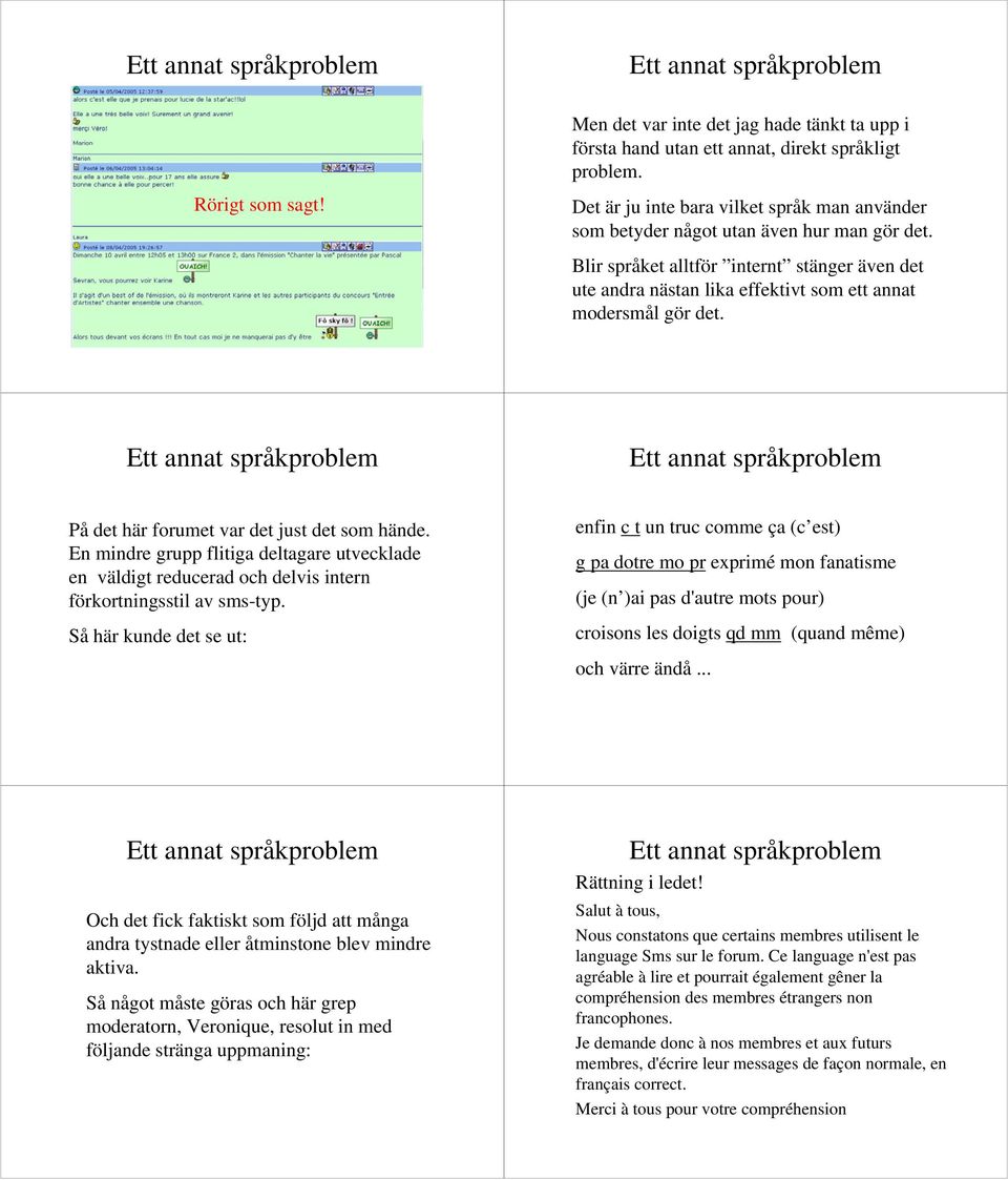 Blir språket alltför internt stänger även det ute andra nästan lika effektivt som ett annat modersmål gör det. På det här forumet var det just det som hände.