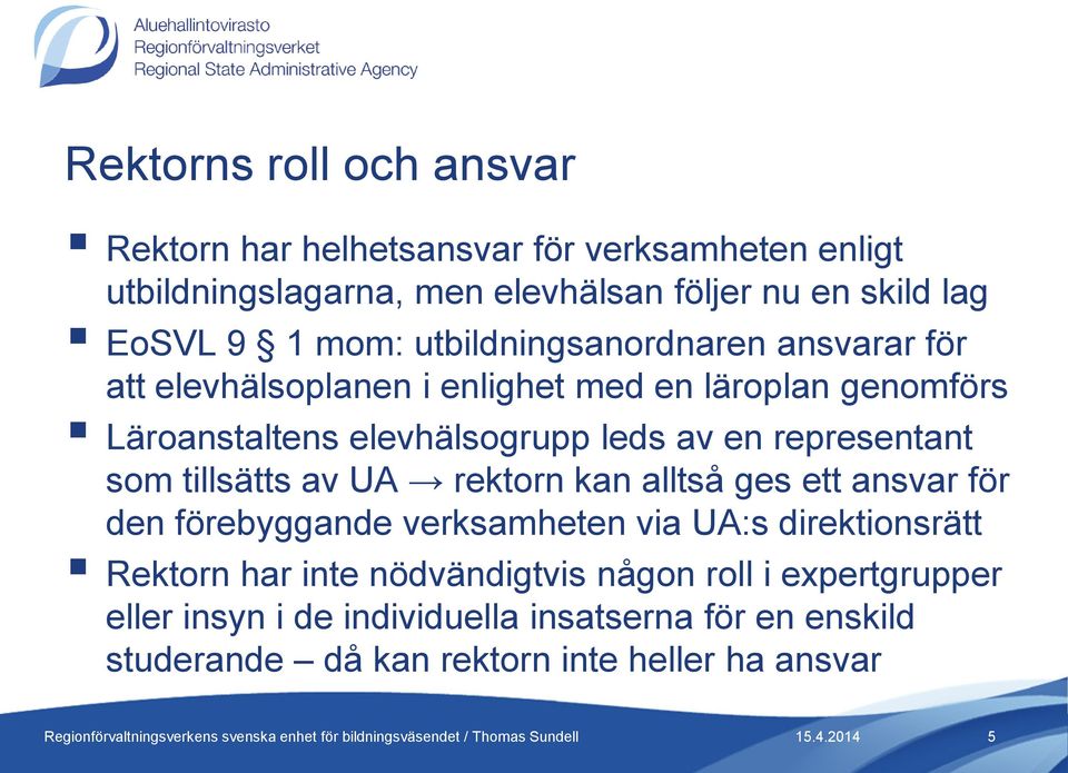 representant som tillsätts av UA rektorn kan alltså ges ett ansvar för den förebyggande verksamheten via UA:s direktionsrätt Rektorn har inte