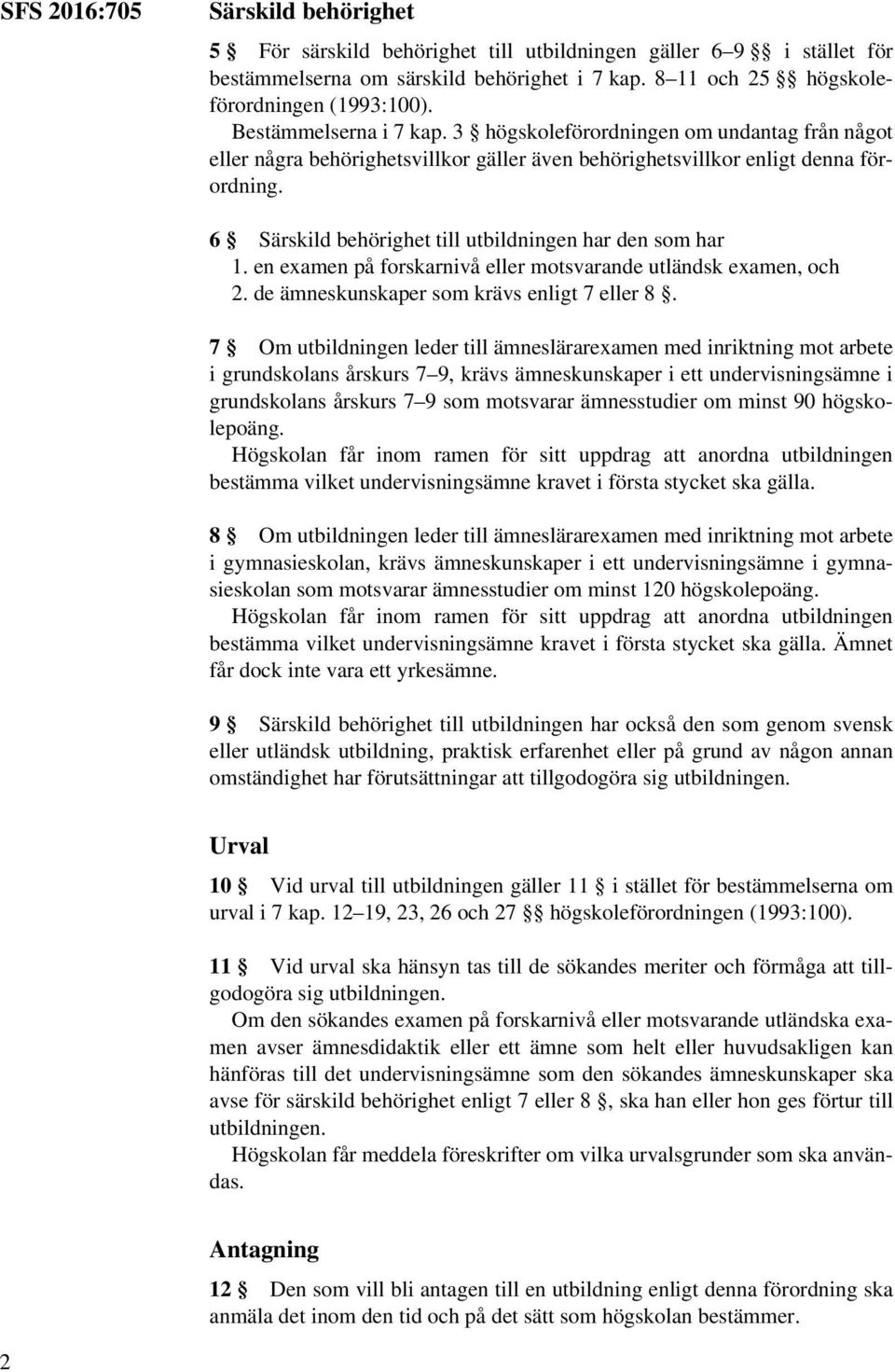 6 Särskild behörighet till utbildningen har den som har 1. en examen på forskarnivå eller motsvarande utländsk examen, och 2. de ämneskunskaper som krävs enligt 7 eller 8.