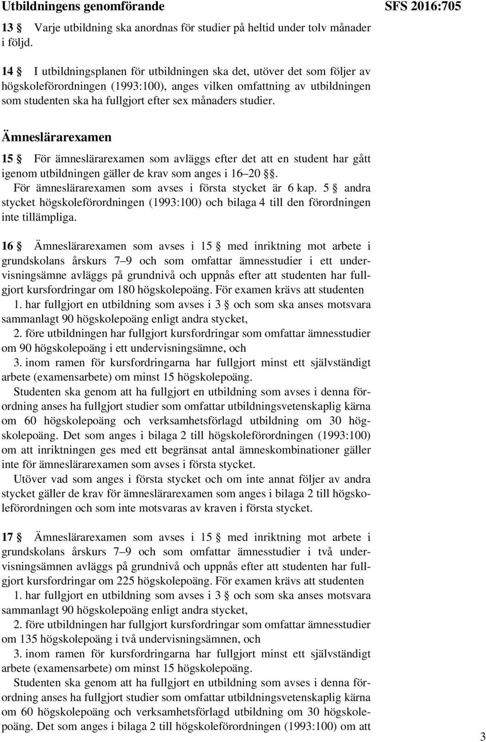 sex månaders studier. Ämneslärarexamen 15 För ämneslärarexamen som avläggs efter det att en student har gått igenom utbildningen gäller de krav som anges i 16 20.