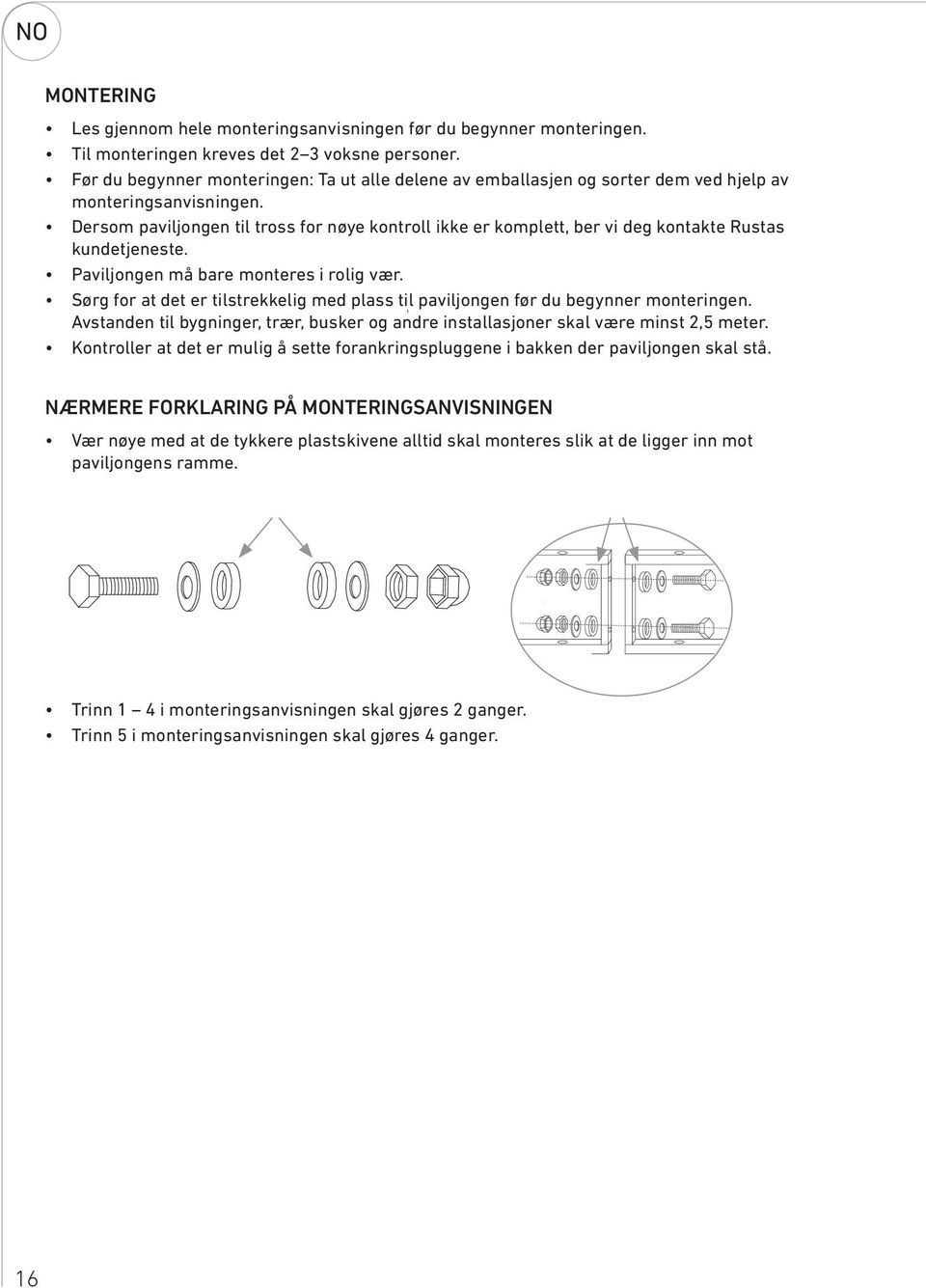 ersom paviljongen til tross for nøye kontroll ikke er komplett, ber vi deg kontakte Rustas kundetjeneste. Paviljongen må bare monteres i rolig vær.