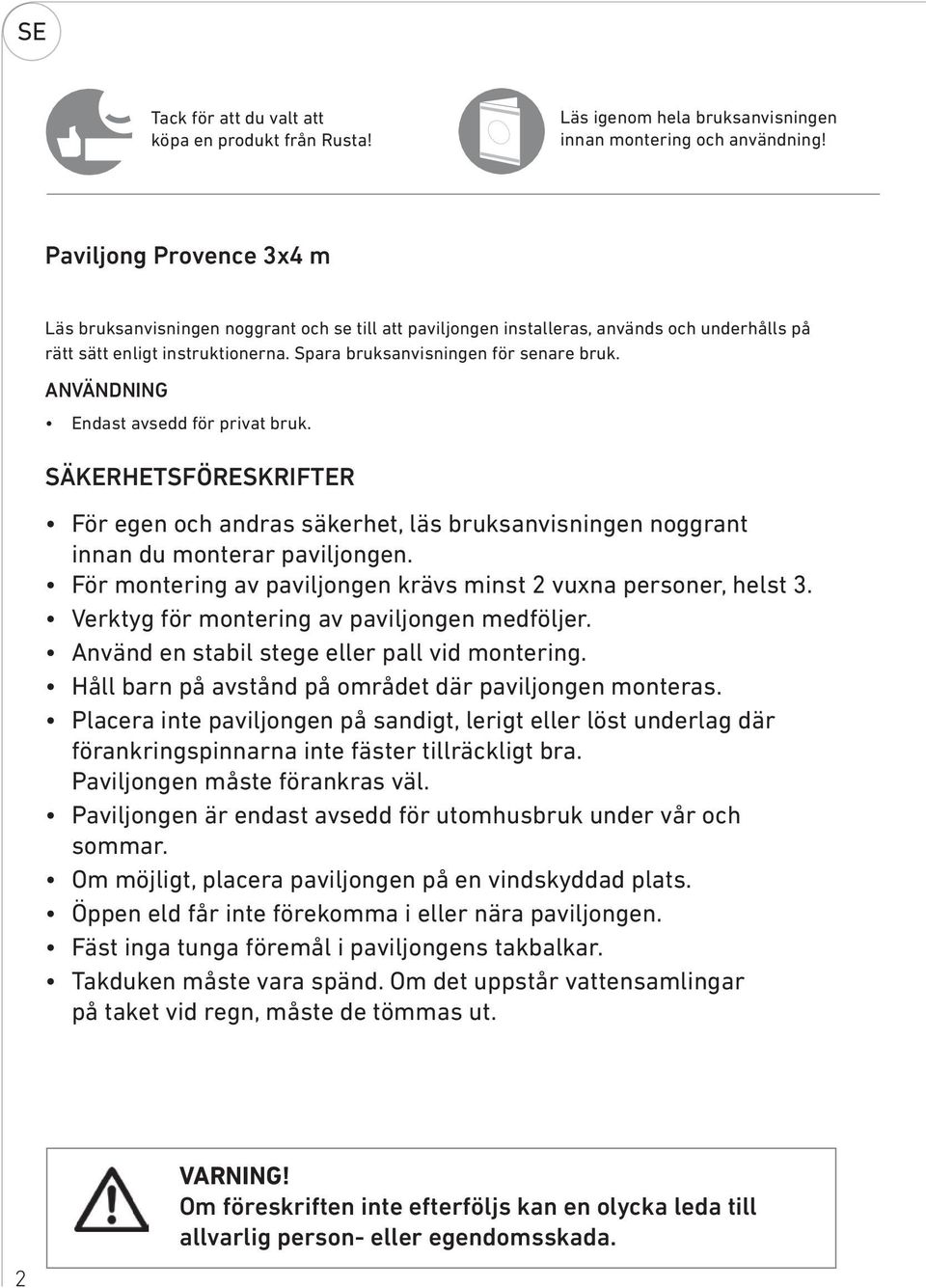 ANVÄNNING Endast avsedd för privat bruk. SÄERHETSFÖRESRIFTER För egen och andras säkerhet, läs bruksanvisningen noggrant innan du monterar paviljongen.