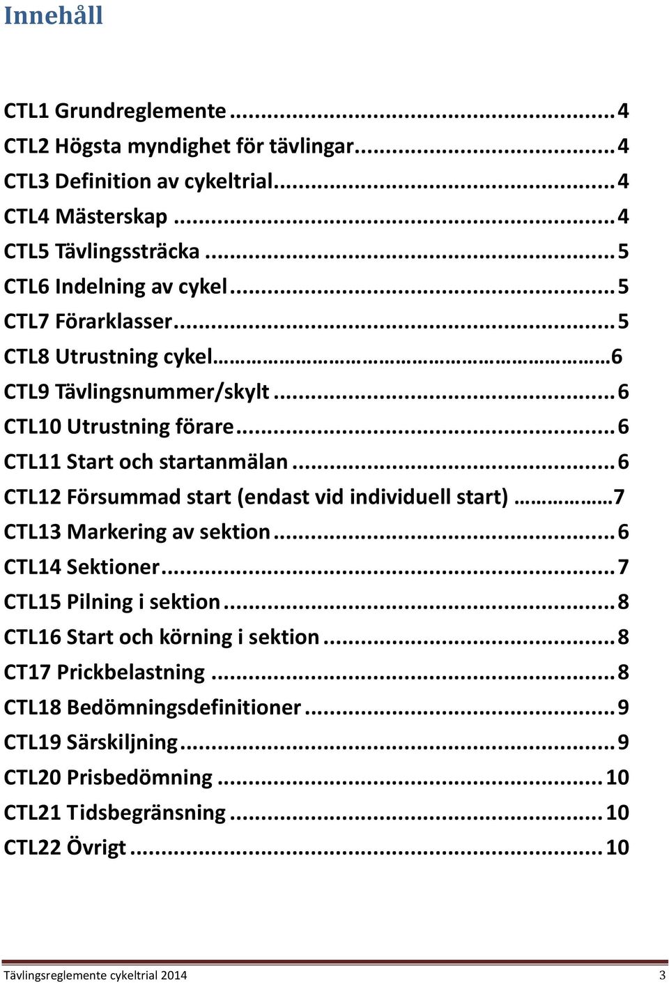 ..6 CTL12 Försummad start (endast vid individuell start) 7 CTL13 Markering av sektion...6 CTL14 Sektioner...7 CTL15 Pilning i sektion...8 CTL16 Start och körning i sektion.