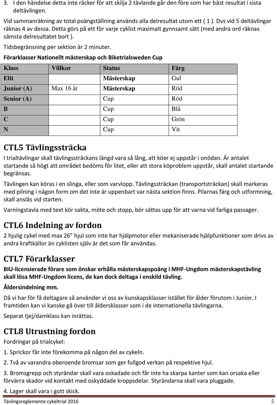 Detta görs på ett för varje cyklist maximalt gynnsamt sätt (med andra ord räknas sämsta delresultatet bort ). Tidsbegränsning per sektion är 2 minuter.